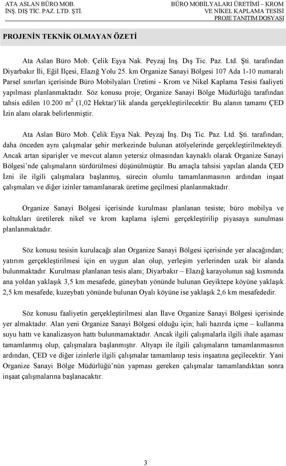 Söz konusu proje; Organize Sanayi Bölge Müdürlüğü tarafından tahsis edilen 10.200 m 2 (1,02 Hektar) lik alanda gerçekleştirilecektir. Bu alanın tamamı ÇED İzin alanı olarak belirlenmiştir.