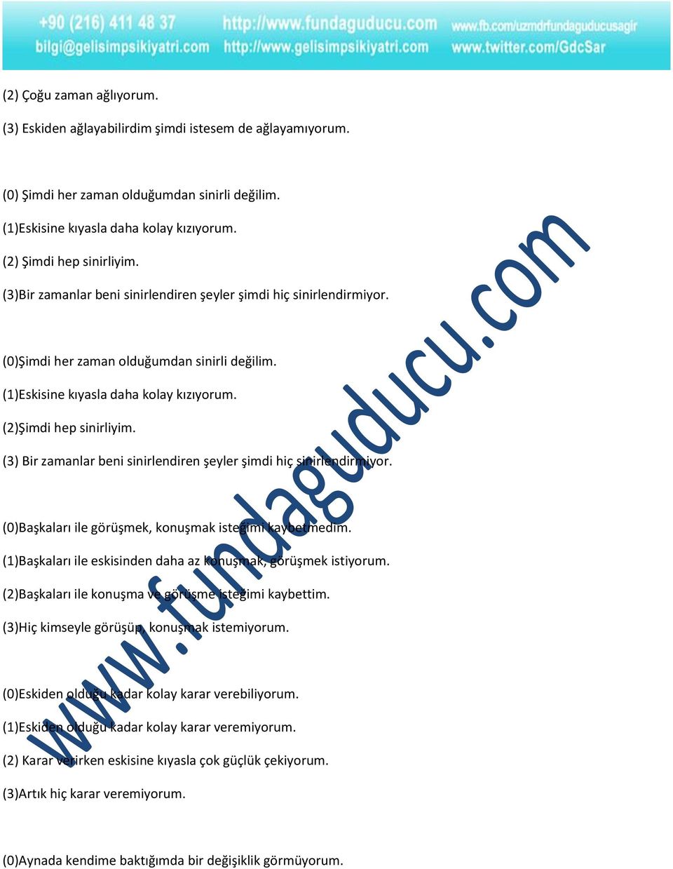 (3) Bir zamanlar beni sinirlendiren şeyler şimdi hiç sinirlendirmiyor. (0)Başkaları ile görüşmek, konuşmak isteğimi kaybetmedim. (1)Başkaları ile eskisinden daha az konuşmak, görüşmek istiyorum.