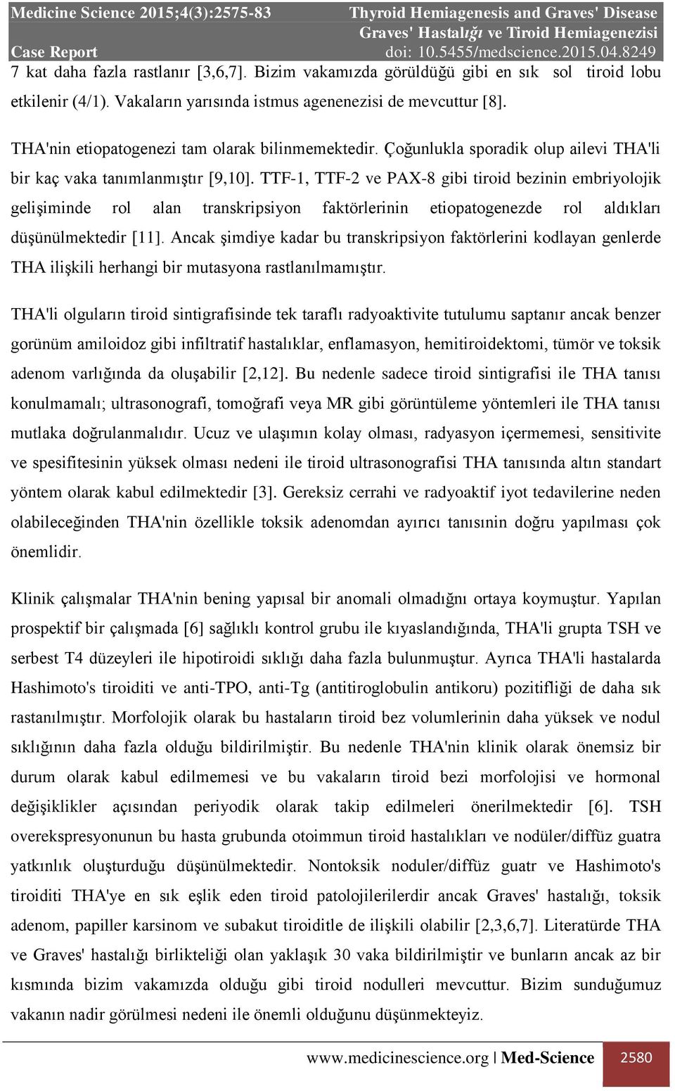 TTF-1, TTF-2 ve PAX-8 gibi tiroid bezinin embriyolojik gelişiminde rol alan transkripsiyon faktörlerinin etiopatogenezde rol aldıkları düşünülmektedir [11].