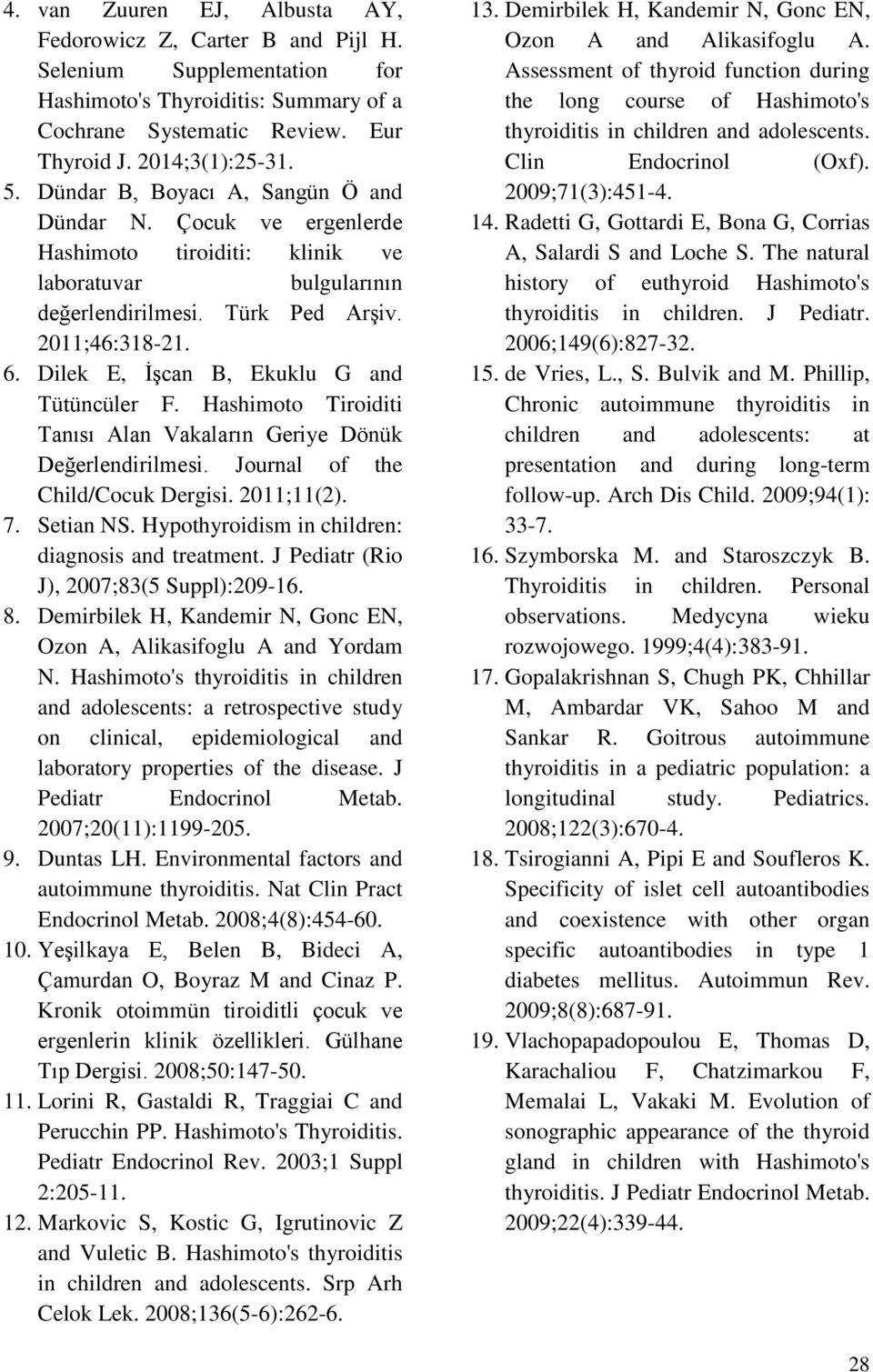 Dilek E, İşcan B, Ekuklu G and Tütüncüler F. Hashimoto Tiroiditi Tanısı Alan Vakaların Geriye Dönük Değerlendirilmesi. Journal of the Child/Cocuk Dergisi. 2011;11(2). 7. Setian NS.