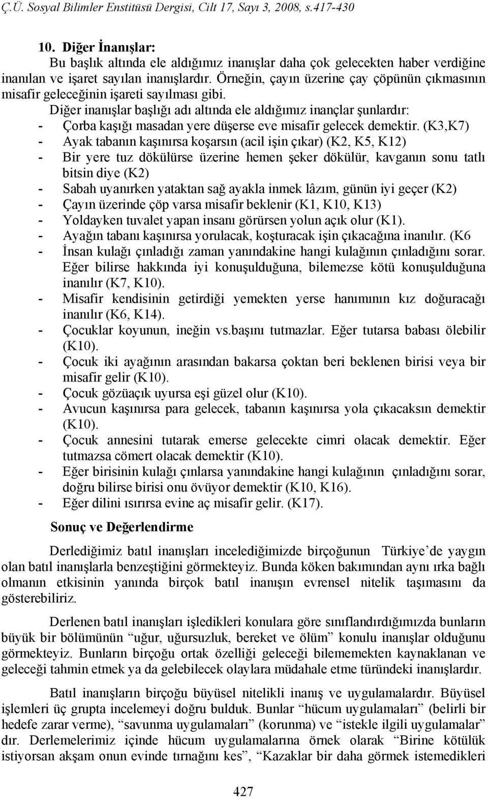 Diğer inanışlar başlığı adı altında ele aldığımız inançlar şunlardır: - Çorba kaşığı masadan yere düşerse eve misafir gelecek demektir.