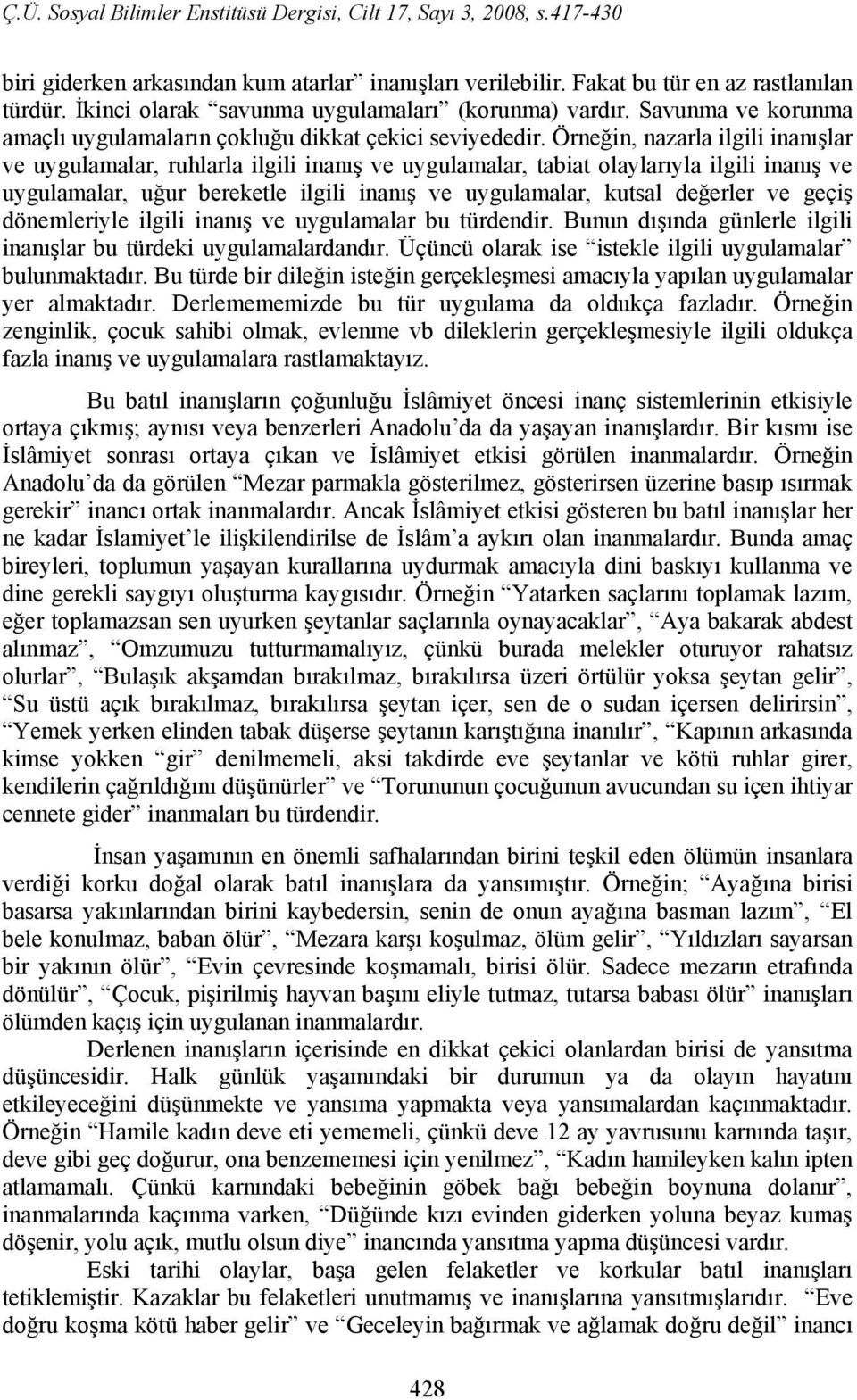 Örneğin, nazarla ilgili inanışlar ve uygulamalar, ruhlarla ilgili inanış ve uygulamalar, tabiat olaylarıyla ilgili inanış ve uygulamalar, uğur bereketle ilgili inanış ve uygulamalar, kutsal değerler