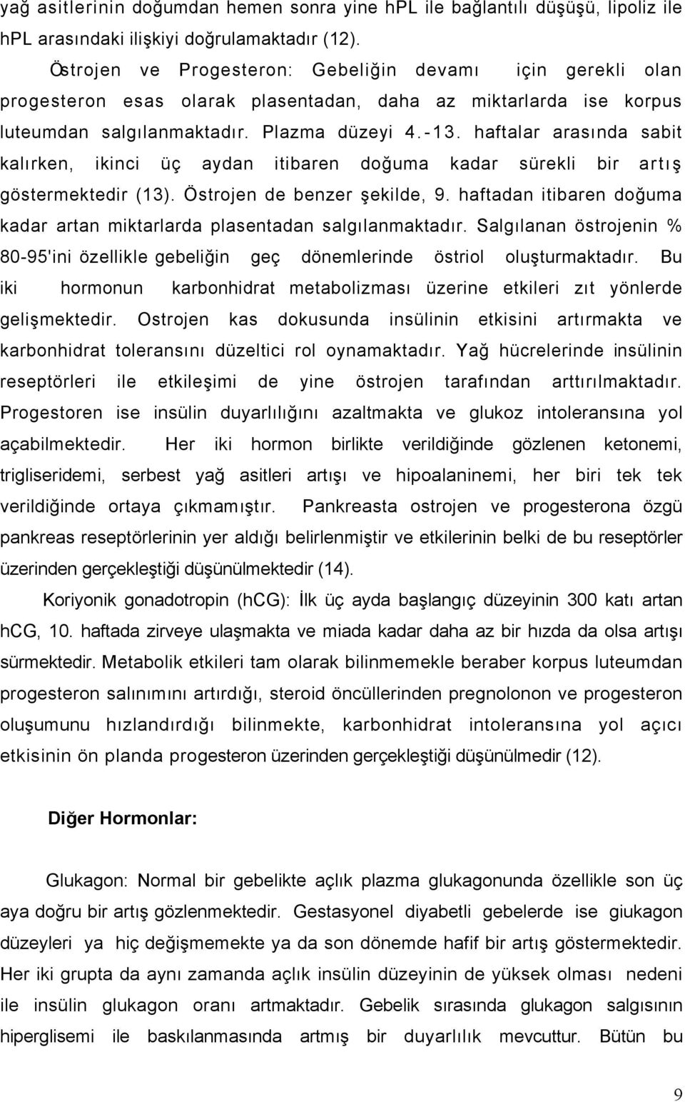 haftalar arasında sabit kalırken, ikinci üç aydan itibaren doğuma kadar sürekli bir artış göstermektedir (13). Östrojen de benzer şekilde, 9.