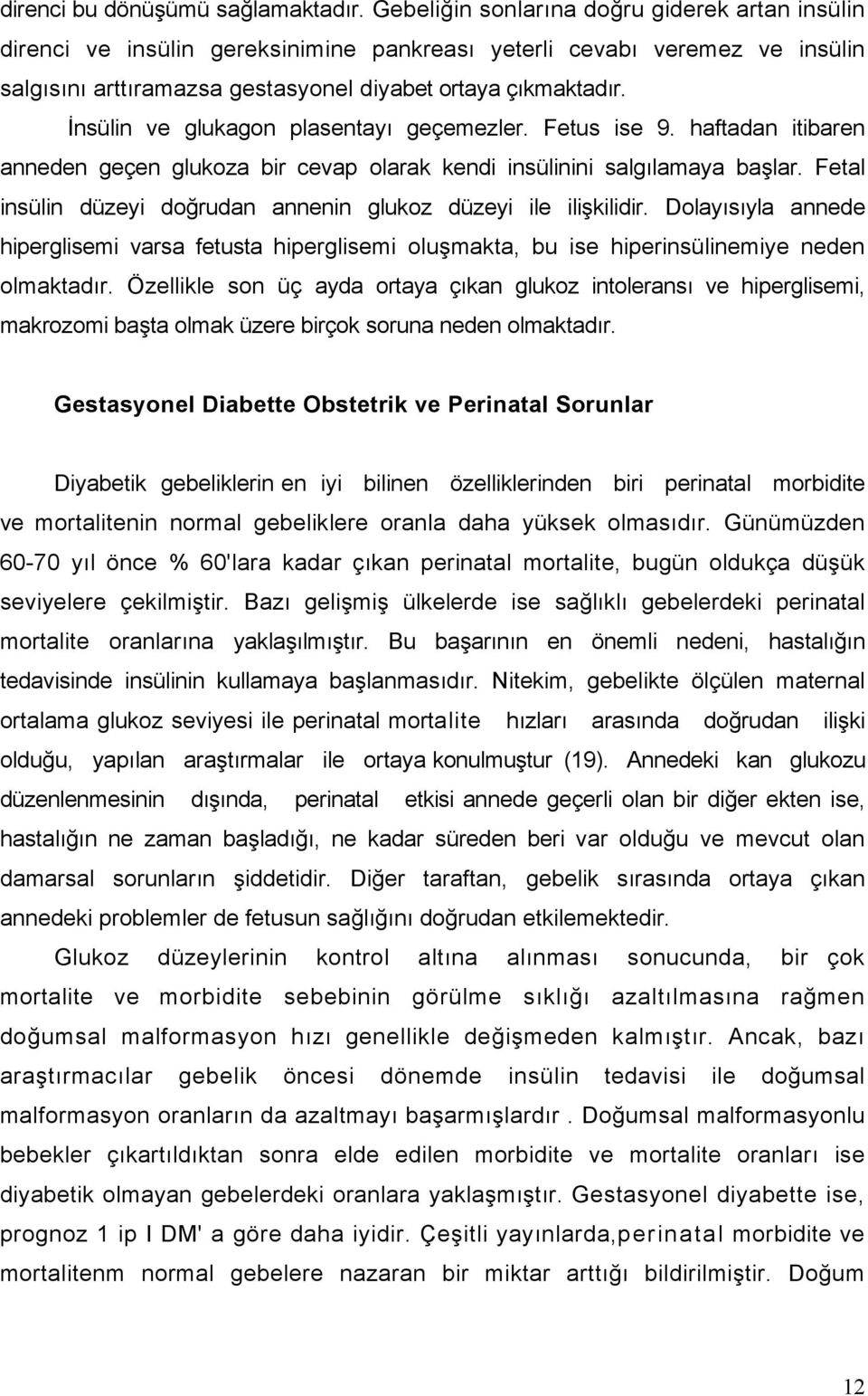 İnsülin ve glukagon plasentayı geçemezler. Fetus ise 9. haftadan itibaren anneden geçen glukoza bir cevap olarak kendi insülinini salgılamaya başlar.