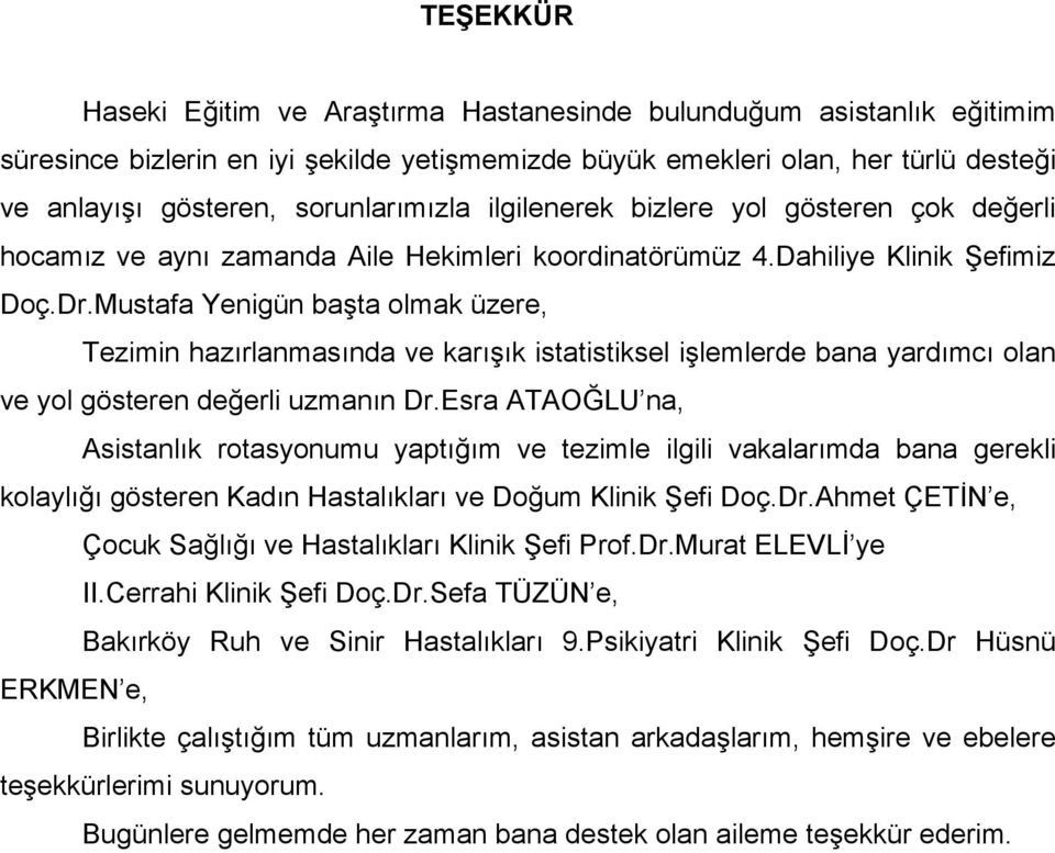 Mustafa Yenigün başta olmak üzere, Tezimin hazırlanmasında ve karışık istatistiksel işlemlerde bana yardımcı olan ve yol gösteren değerli uzmanın Dr.