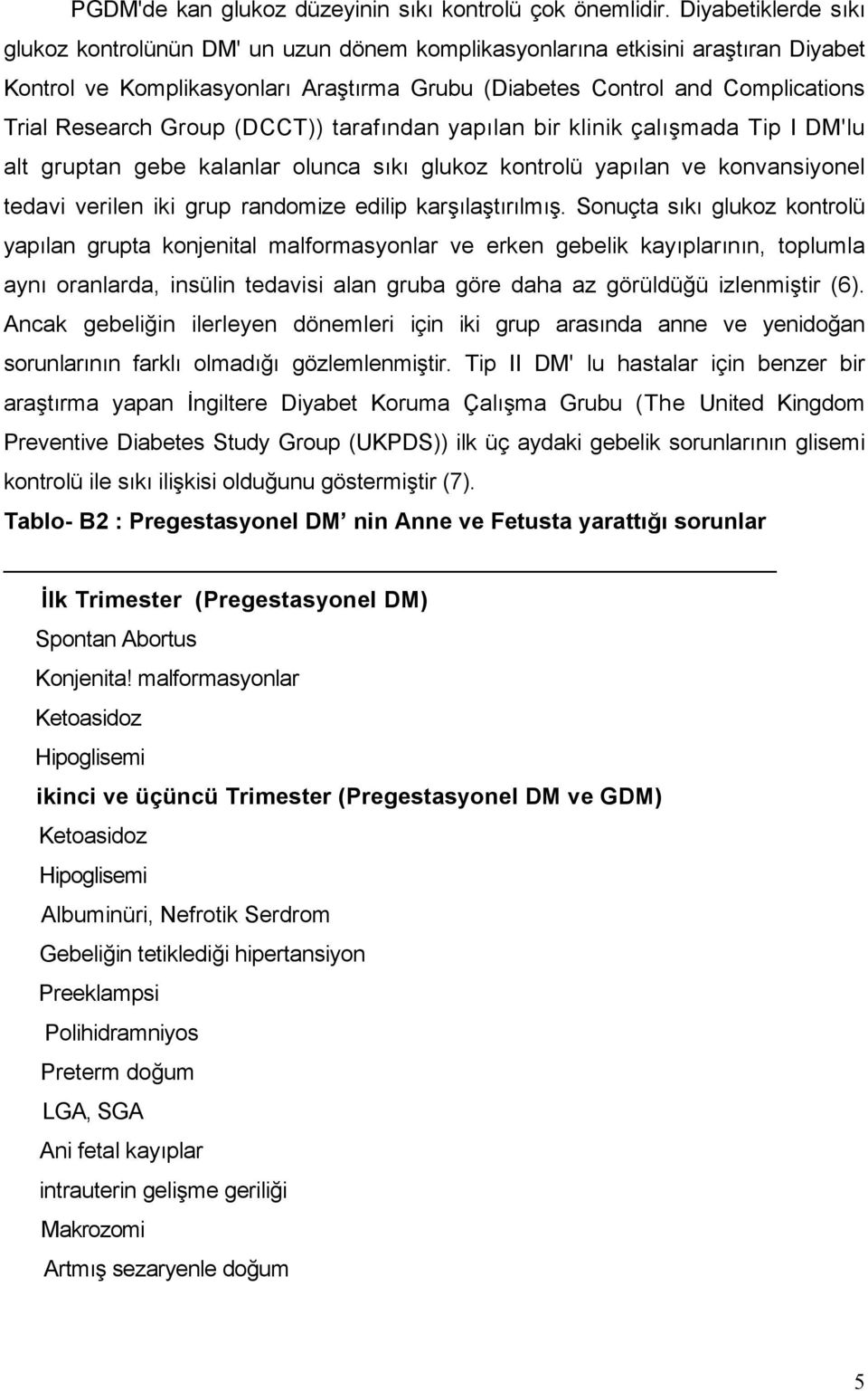 Group (DCCT)) tarafından yapılan bir klinik çalışmada Tip I DM'lu alt gruptan gebe kalanlar olunca sıkı glukoz kontrolü yapılan ve konvansiyonel tedavi verilen iki grup randomize edilip