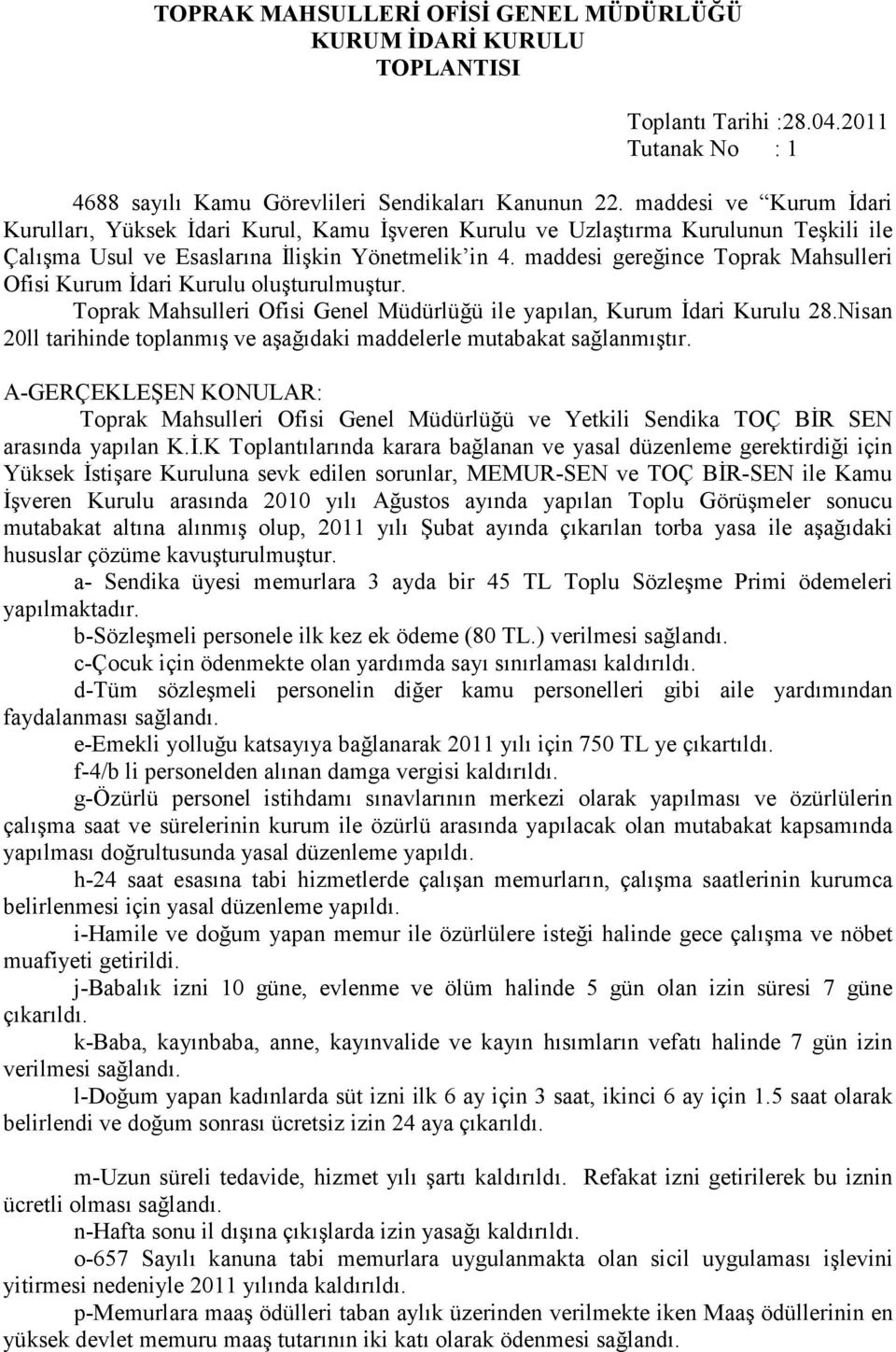 maddesi gereğince Toprak Mahsulleri Ofisi Kurum Đdari Kurulu oluşturulmuştur. Toprak Mahsulleri Ofisi Genel Müdürlüğü ile yapılan, Kurum Đdari Kurulu 28.