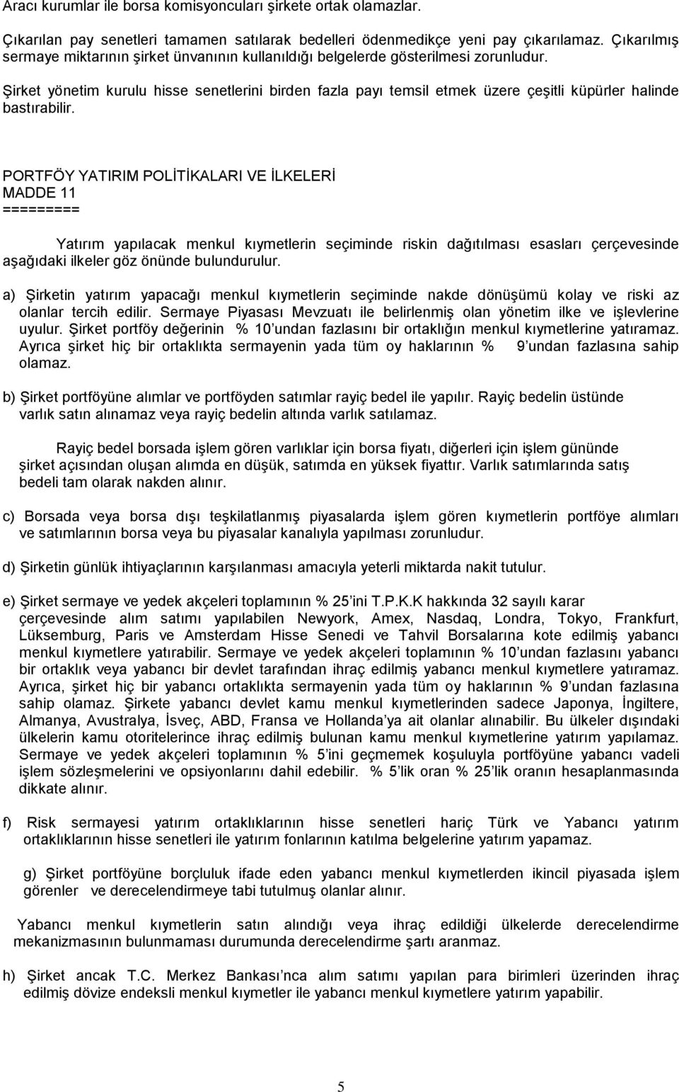 ġirket yönetim kurulu hisse senetlerini birden fazla payı temsil etmek üzere çeģitli küpürler halinde bastırabilir.