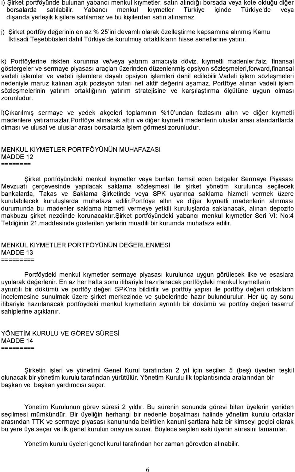 j) ġirket portföy değerinin en az % 25 ini devamlı olarak özelleģtirme kapsamına alınmıģ Kamu Ġktisadi TeĢebbüsleri dahil Türkiye de kurulmuģ ortaklıkların hisse senetlerine yatırır.