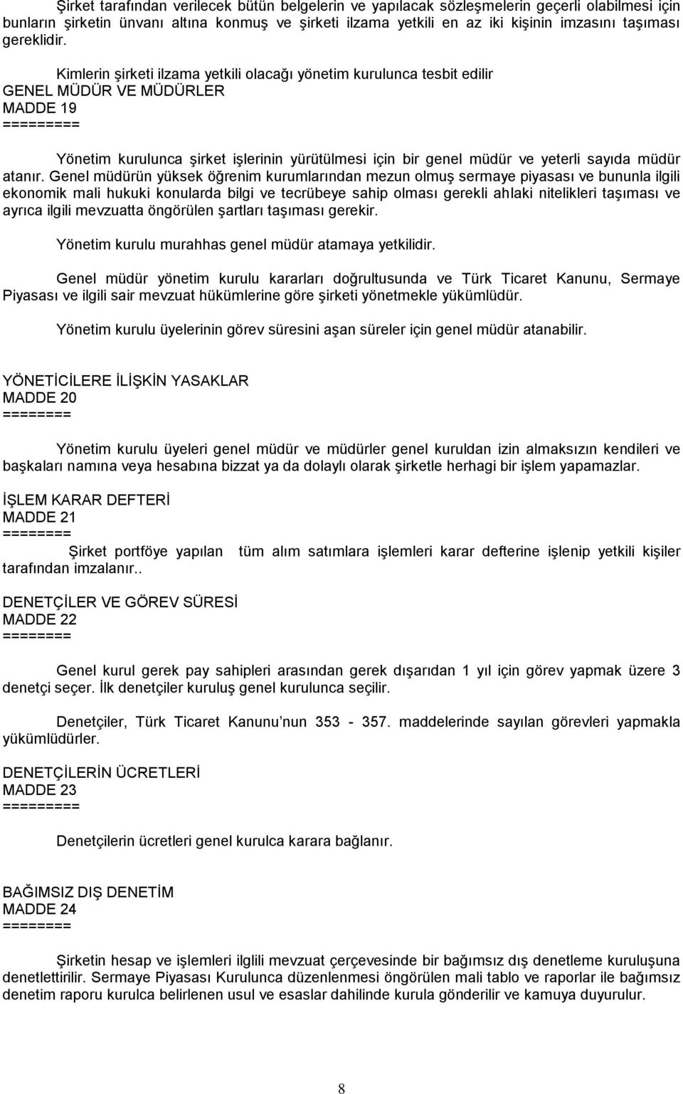 Kimlerin Ģirketi ilzama yetkili olacağı yönetim kurulunca tesbit edilir GENEL MÜDÜR VE MÜDÜRLER MADDE 19 = Yönetim kurulunca Ģirket iģlerinin yürütülmesi için bir genel müdür ve yeterli sayıda müdür