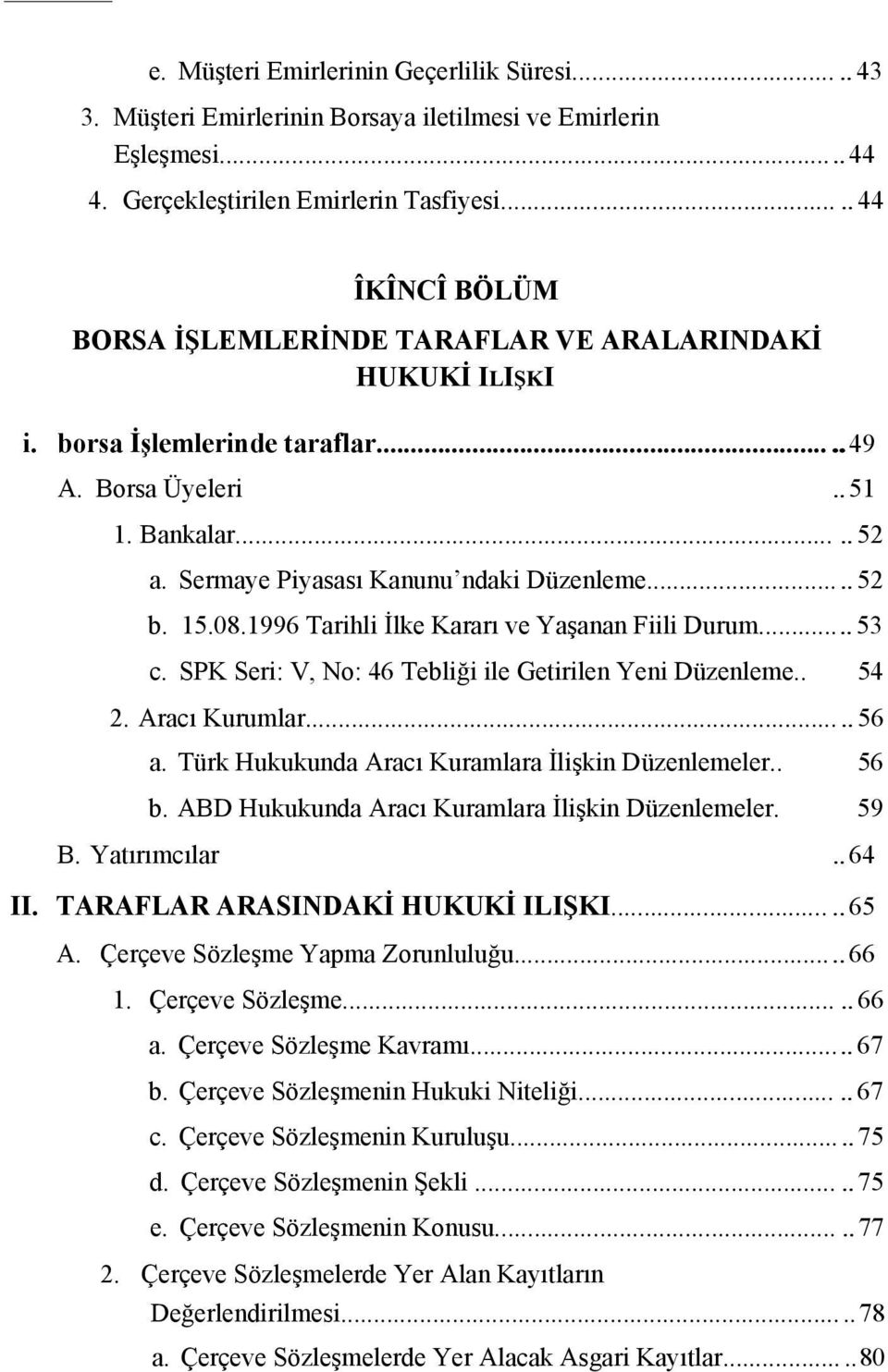 ..52 b. 15.08.1996 Tarihli İlke Kararı ve Yaşanan Fiili Durum...53 c. SPK Seri: V, No: 46 Tebliği ile Getirilen Yeni Düzenleme.. 54 2. Aracı Kurumlar...56 a.