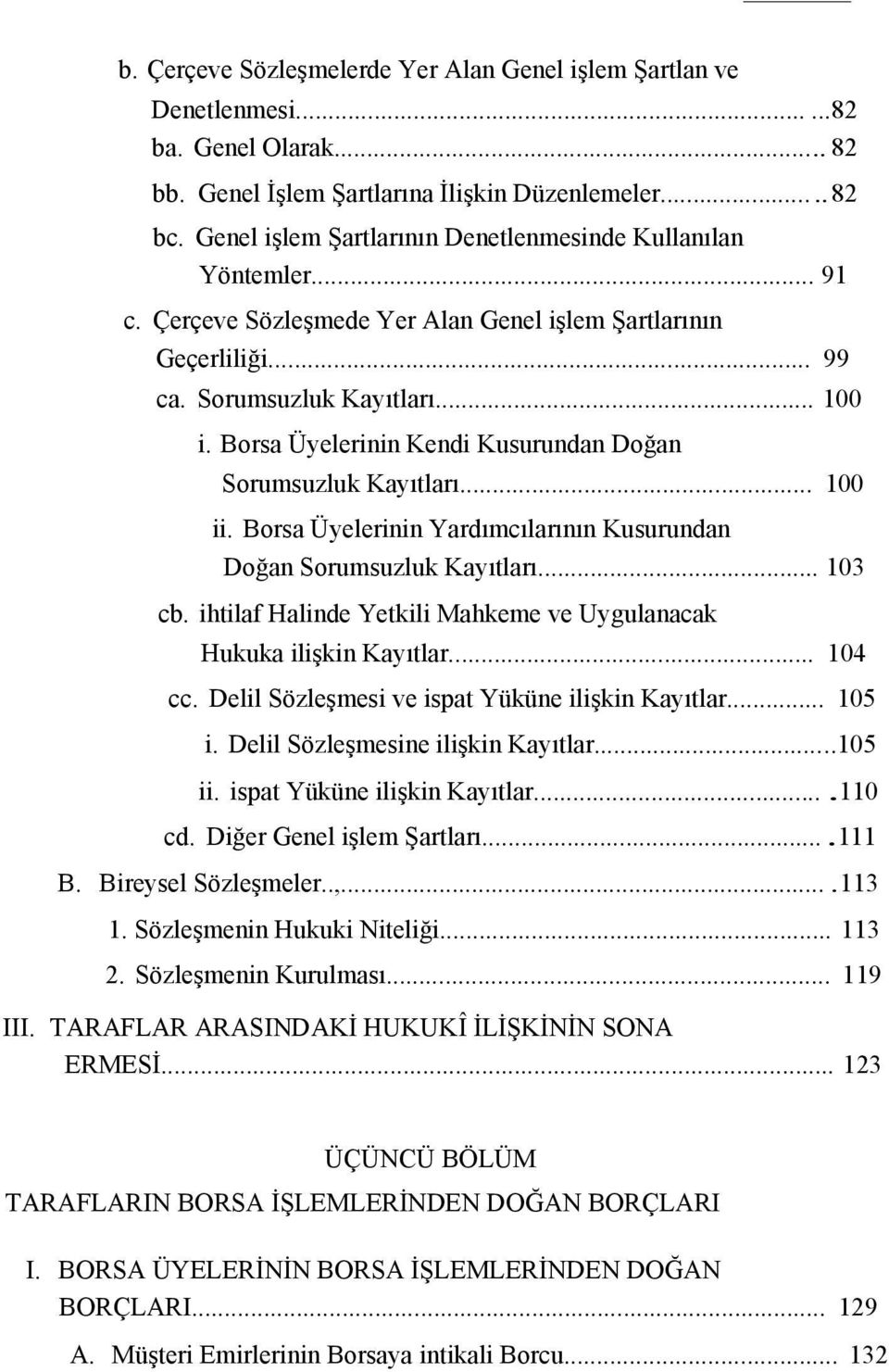 Borsa Üyelerinin Kendi Kusurundan Doğan Sorumsuzluk Kayıtları... 100 ii. Borsa Üyelerinin Yardımcılarının Kusurundan Doğan Sorumsuzluk Kayıtları... 103 cb.