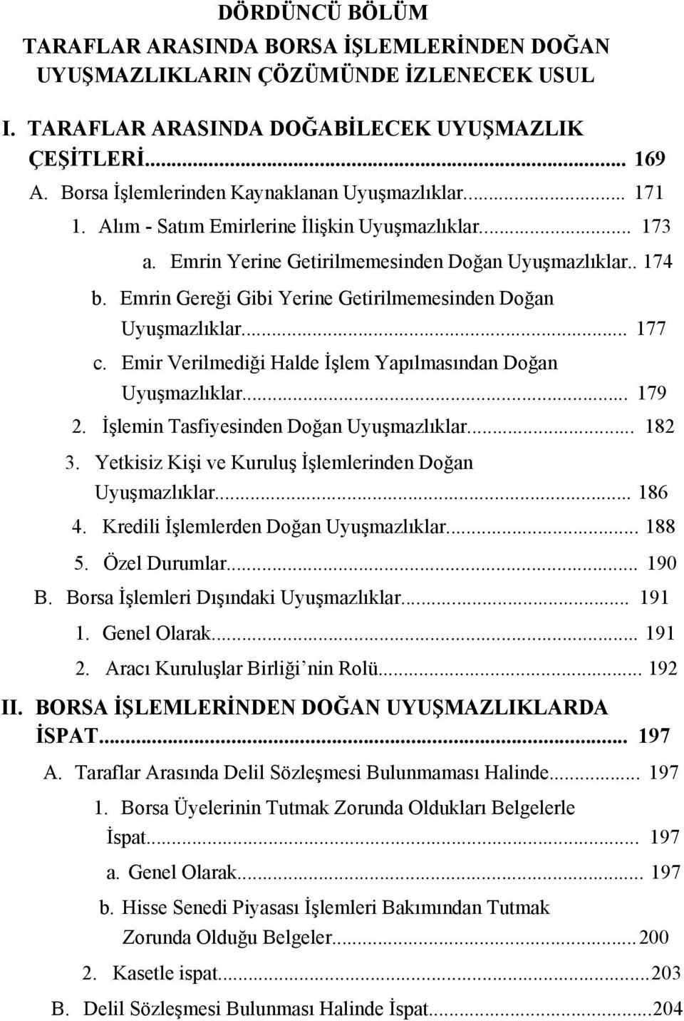 Emrin Gereği Gibi Yerine Getirilmemesinden Doğan Uyuşmazlıklar... 177 c. Emir Verilmediği Halde İşlem Yapılmasından Doğan Uyuşmazlıklar... 179 2. İşlemin Tasfiyesinden Doğan Uyuşmazlıklar... 182 3.