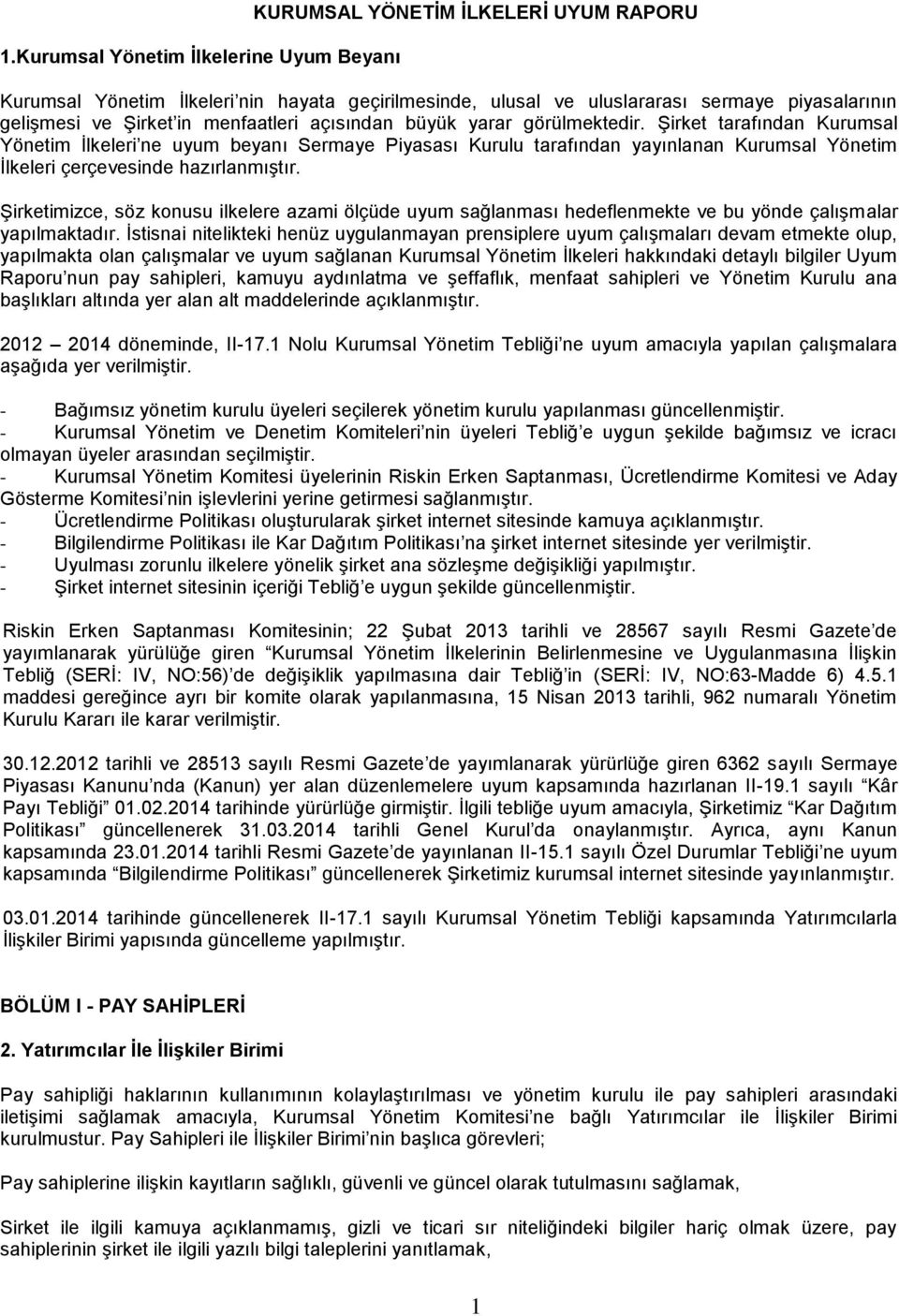 Şirket tarafından Kurumsal Yönetim İlkeleri ne uyum beyanı Sermaye Piyasası Kurulu tarafından yayınlanan Kurumsal Yönetim İlkeleri çerçevesinde hazırlanmıştır.