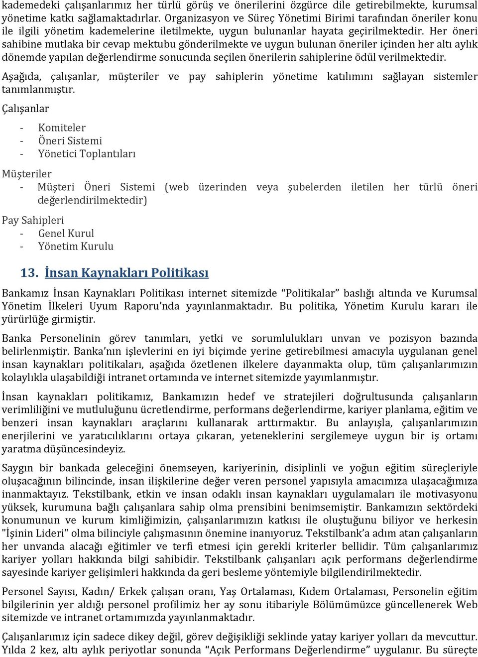 Her öneri sahibine mutlaka bir cevap mektubu gönderilmekte ve uygun bulunan öneriler içinden her altı aylık dönemde yapılan değerlendirme sonucunda seçilen önerilerin sahiplerine ödül verilmektedir.