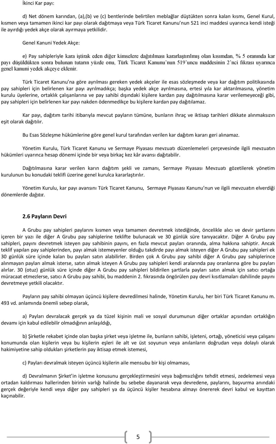 Genel Kanuni Yedek Akçe: e) Pay sahipleriyle kara iştirak eden diğer kimselere dağıtılması kararlaştırılmış olan kısımdan, % 5 oranında kar payı düşüldükten sonra bulunan tutarın yüzde onu, Türk