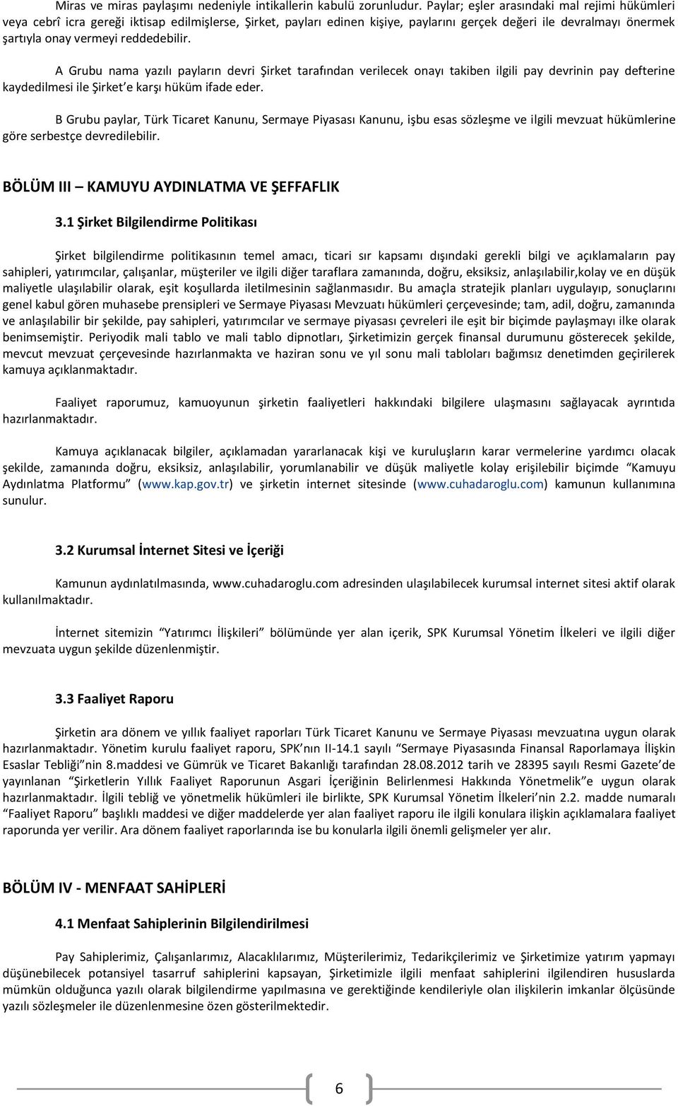 reddedebilir. A Grubu nama yazılı payların devri Şirket tarafından verilecek onayı takiben ilgili pay devrinin pay defterine kaydedilmesi ile Şirket e karşı hüküm ifade eder.