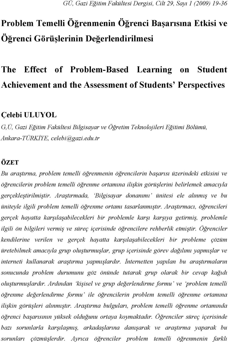 tr ÖZET Bu araştırma, problem temelli öğrenmenin öğrencilerin başarısı üzerindeki etkisini ve öğrencilerin problem temelli öğrenme ortamına ilişkin görüşlerini belirlemek amacıyla