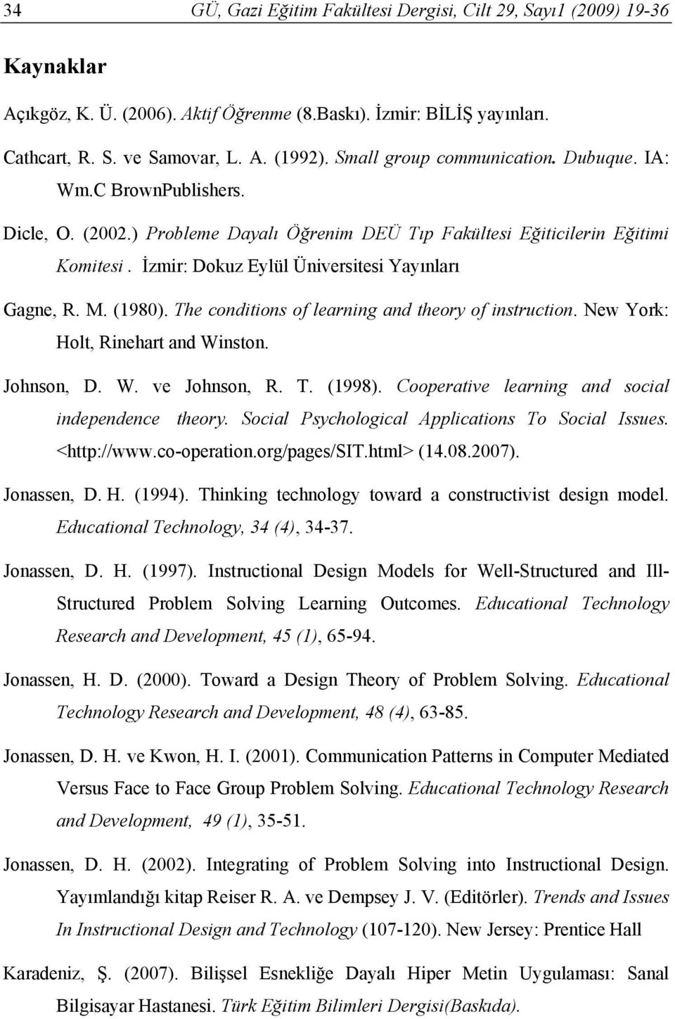 İzmir: Dokuz Eylül Üniversitesi Yayınları Gagne, R. M. (1980). The conditions of learning and theory of instruction. New York: Holt, Rinehart and Winston. Johnson, D. W. ve Johnson, R. T. (1998).