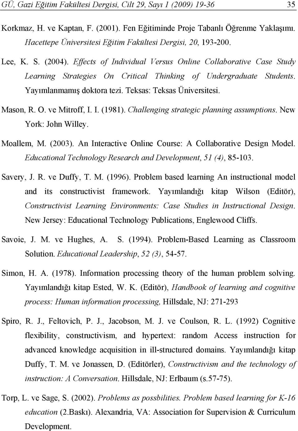 Effects of Individual Versus Online Collaborative Case Study Learning Strategies On Critical Thinking of Undergraduate Students. Yayımlanmamış doktora tezi. Teksas: Teksas Üniversitesi. Mason, R. O. ve Mitroff, I.