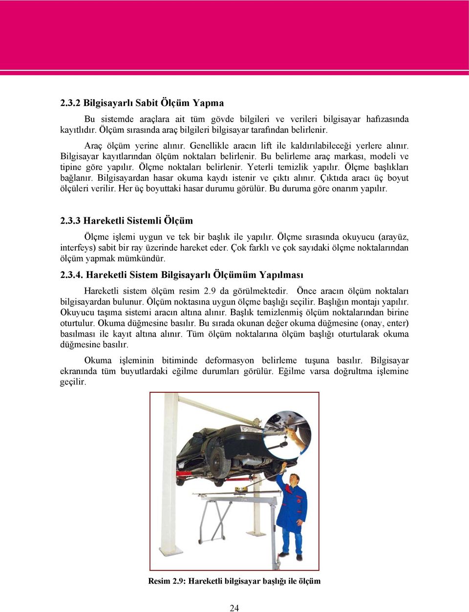 Ölçme noktaları belirlenir. Yeterli temizlik yapılır. Ölçme başlıkları bağlanır. Bilgisayardan hasar okuma kaydı istenir ve çıktı alınır. Çıktıda aracı üç boyut ölçüleri verilir.