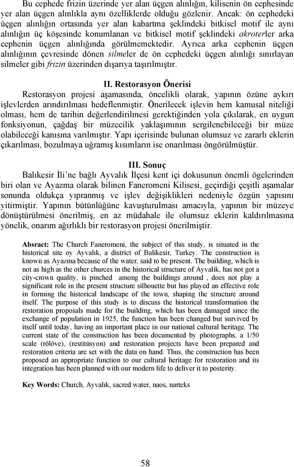 alınlığında görülmemektedir. Ayrıca arka cephenin üçgen alınlığının çevresinde dönen silmeler de ön cephedeki üçgen alınlığı sınırlayan silmeler gibi frizin üzerinden dışarıya taşırılmıştır. II.