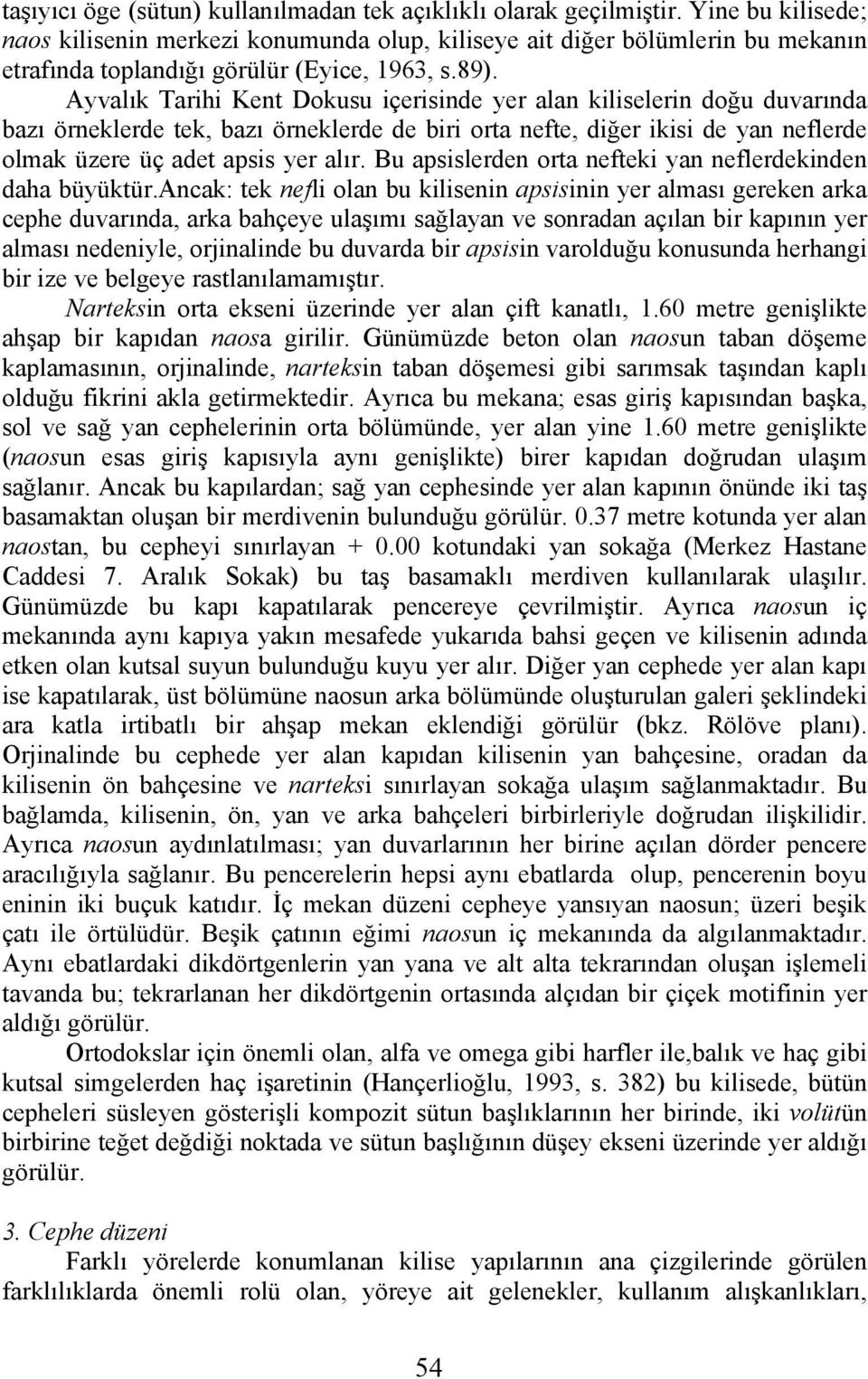 Ayvalık Tarihi Kent Dokusu içerisinde yer alan kiliselerin doğu duvarında bazı örneklerde tek, bazı örneklerde de biri orta nefte, diğer ikisi de yan neflerde olmak üzere üç adet apsis yer alır.