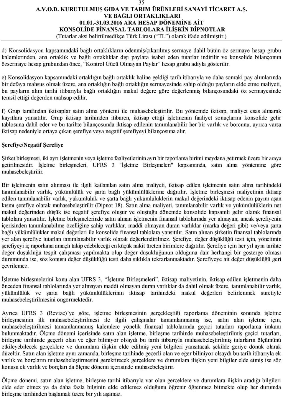 e) Konsolidasyon kapsamındaki ortaklığın bağlı ortaklık haline geldiği tarih itibarıyla ve daha sonraki pay alımlarında bir defaya mahsus olmak üzere, ana ortaklığın bağlı ortaklığın sermayesinde