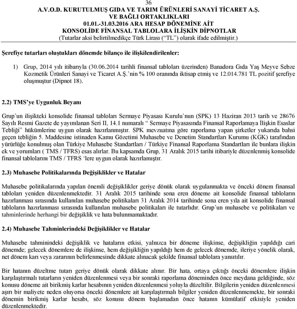 2.2) TMS ye Uygunluk Beyanı Grup un ilişikteki konsolide finansal tabloları Sermaye Piyasası Kurulu nun (SPK) 13 Haziran 2013 tarih ve 28676 Sayılı Resmi Gazete de yayımlanan Seri II, 14.