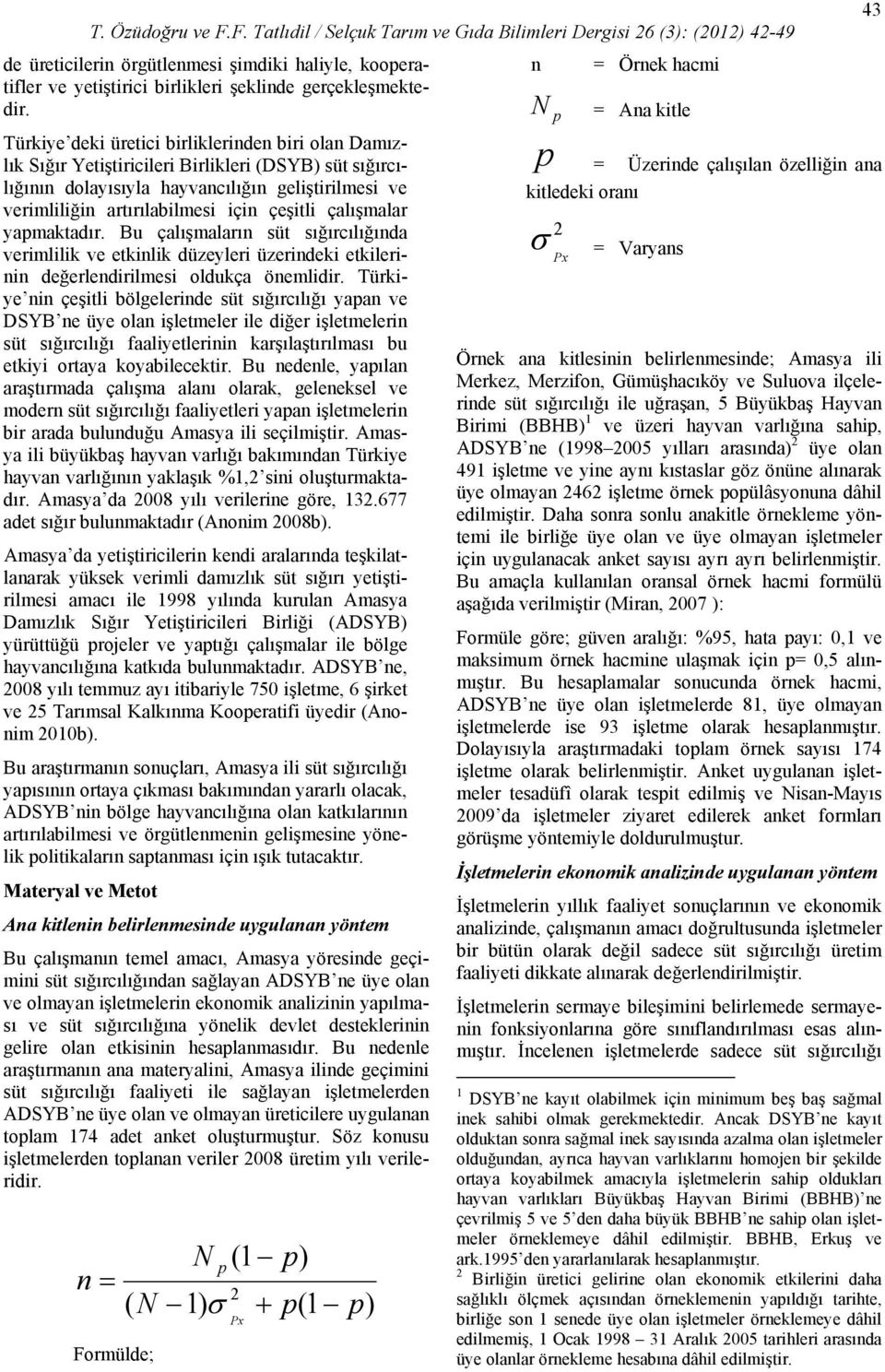 çalışmalar yapmaktadır. Bu çalışmaların süt sığırcılığında verimlilik ve etkinlik düzeyleri üzerindeki etkilerinin değerlendirilmesi oldukça önemlidir.