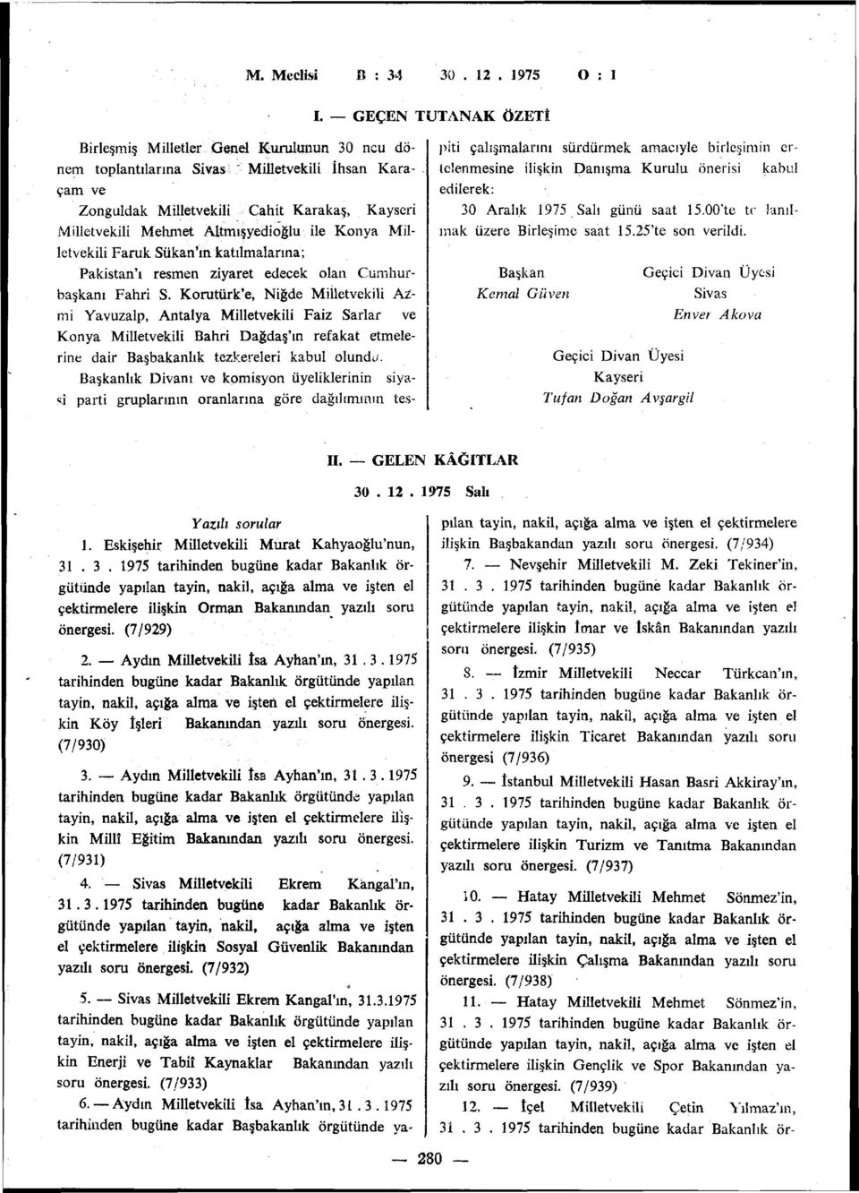 Korutürk'e, Niğde Milletvekili Azmi Yavuzalp, Antalya Milletvekili Faiz Şarlar ve Konya Milletvekili Bahri Dağdaş'ın refakat etmelerine dair Başbakanlık tezkereleri kabul olundu.