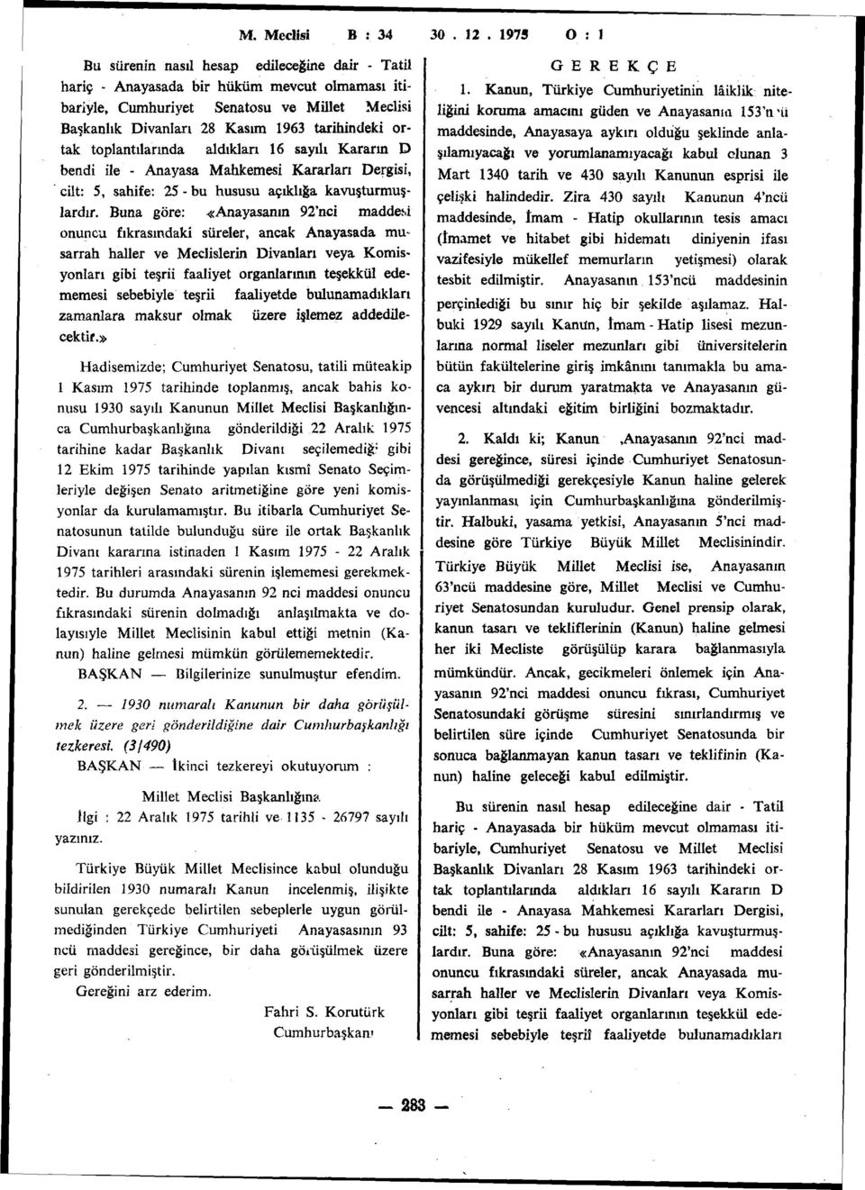 toplantılarında aldıkları 6 sayılı Kararın D bendi ile - Anayasa Mahkemesi Kararlan Dergisi, cilt: 5, sahife: 5 - bu hususu açıklığa kavuşturmuşlardır.