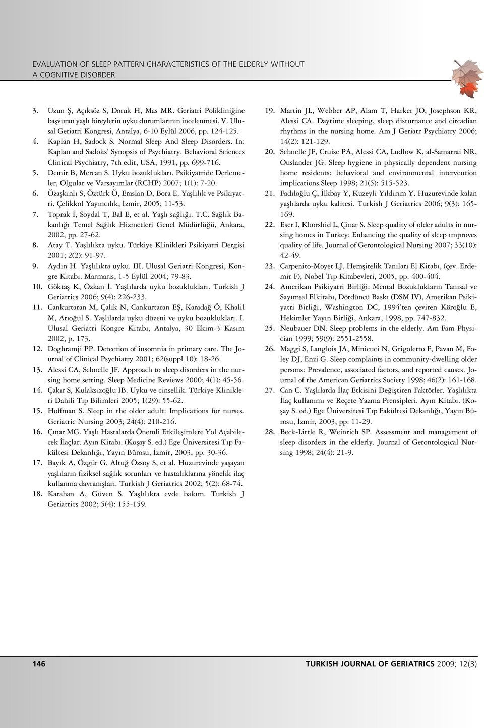 Normal Sleep And Sleep Disorders. In: Kaplan and Sadoks Synopsis of Psychiatry. Behavioral Sciences Clinical Psychiatry, 7th edit, USA, 1991, pp. 699-716. 5. Demir B, Mercan S. Uyku bozukluklar.