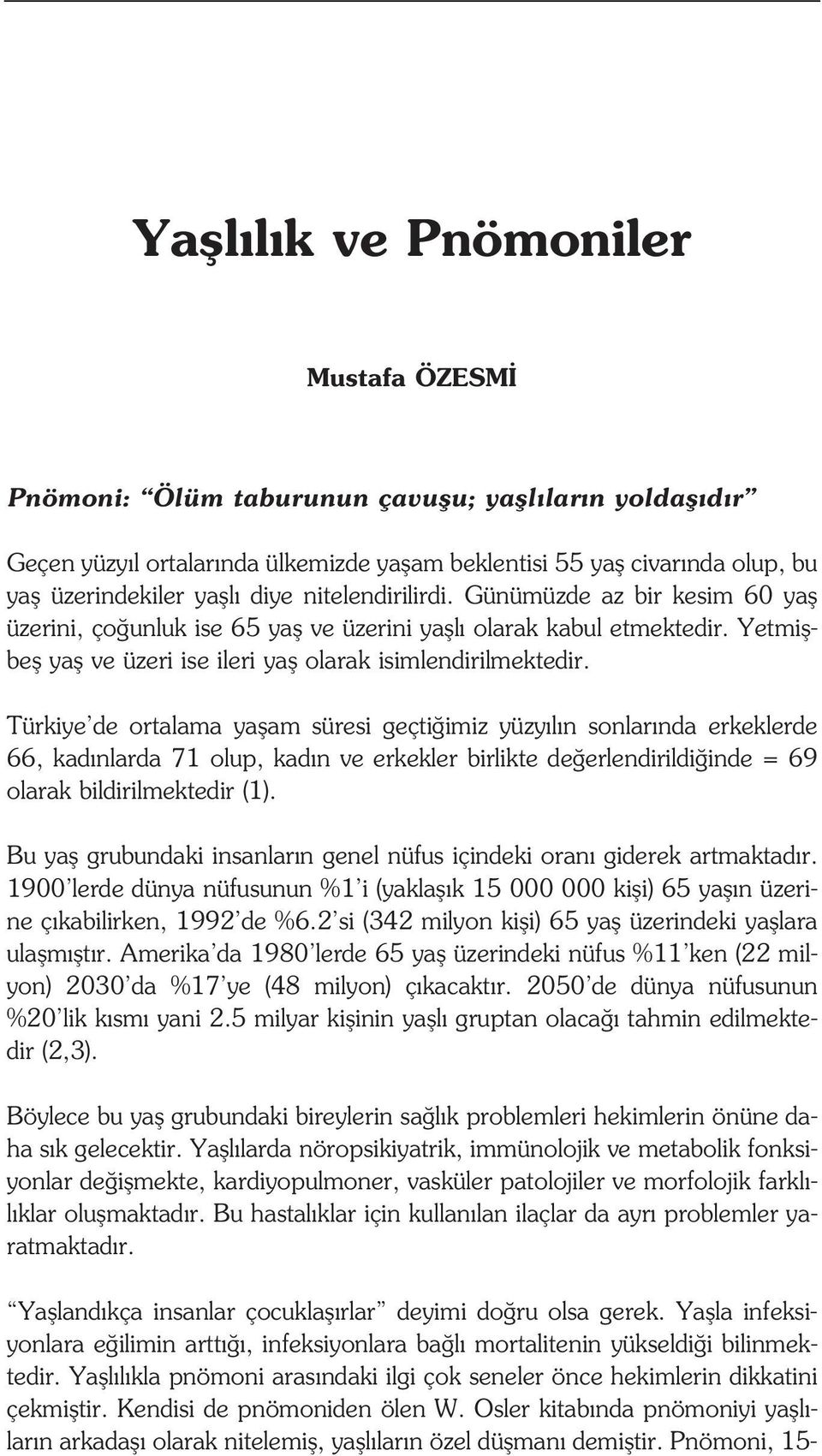 Türkiye de ortalama yaflam süresi geçti imiz yüzy l n sonlar nda erkeklerde 66, kad nlarda 71 olup, kad n ve erkekler birlikte de erlendirildi inde = 69 olarak bildirilmektedir (1).