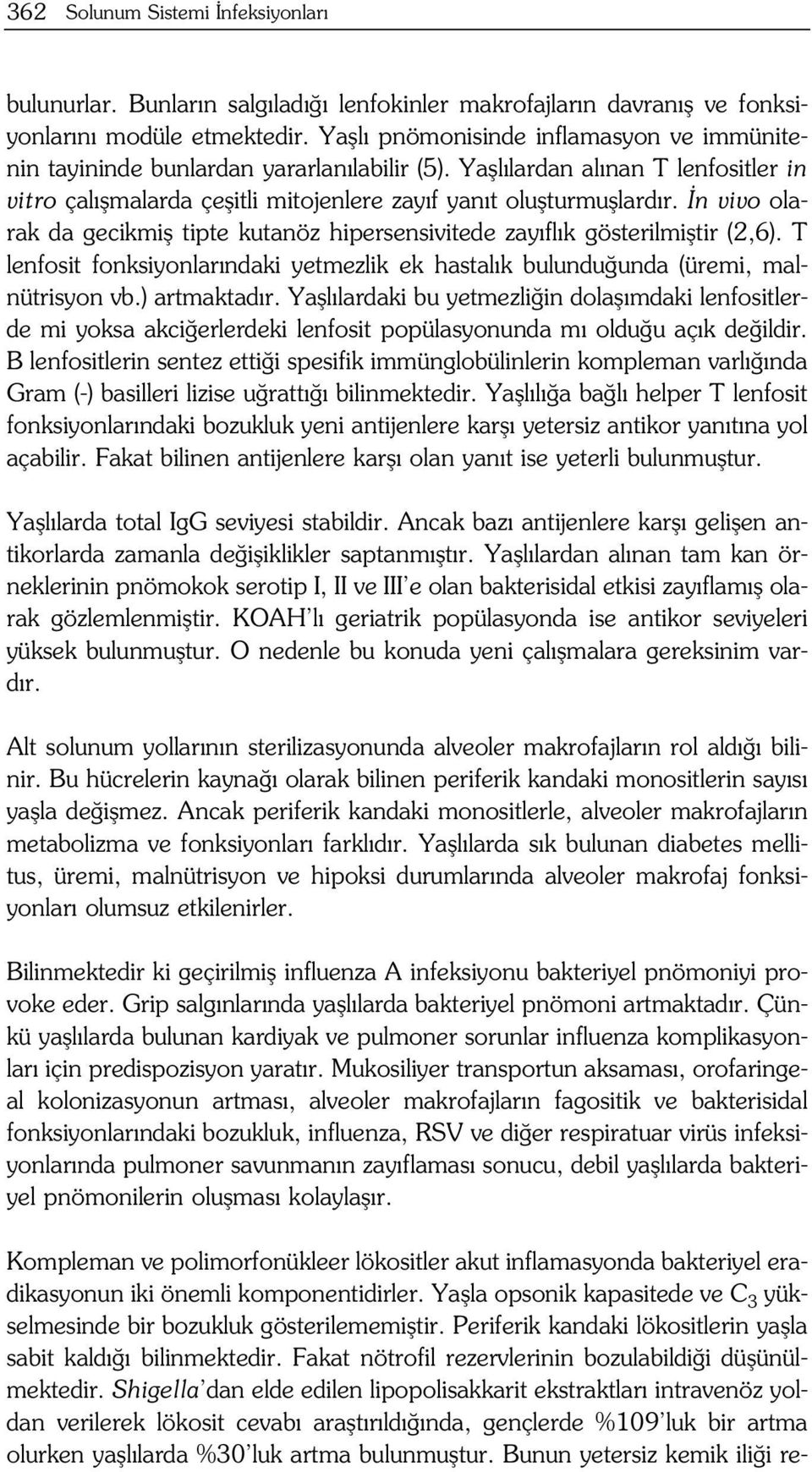 n vivo olarak da gecikmifl tipte kutanöz hipersensivitede zay fl k gösterilmifltir (2,6). T lenfosit fonksiyonlar ndaki yetmezlik ek hastal k bulundu unda (üremi, malnütrisyon vb.) artmaktad r.