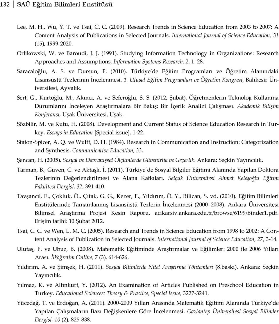 Information Systems Research, 2, 1 28. Saracaloğlu, A. S. ve Dursun, F. (2010). Türkiye de Eğitim Programları ve Öğretim Alanındaki Lisansüstü Tezlerinin İncelenmesi. 1. Ulusal Eğitim Programları ve Öğretim Kongresi, Balıkesir Üniversitesi, Ayvalık.