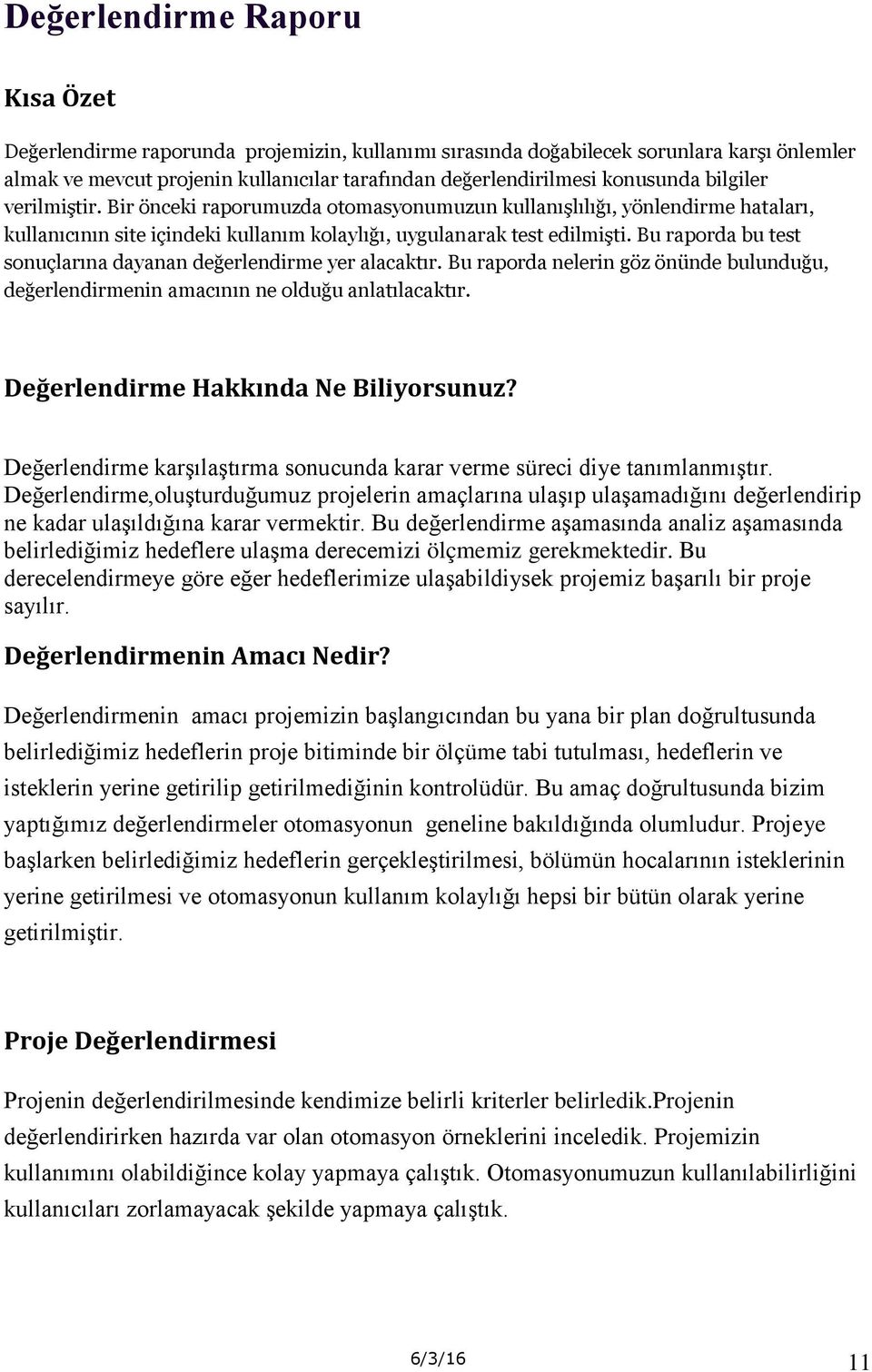 Bu raporda bu test sonuçlarına dayanan değerlendirme yer alacaktır. Bu raporda nelerin göz önünde bulunduğu, değerlendirmenin amacının ne olduğu anlatılacaktır. Değerlendirme Hakkında Ne Biliyorsunuz?