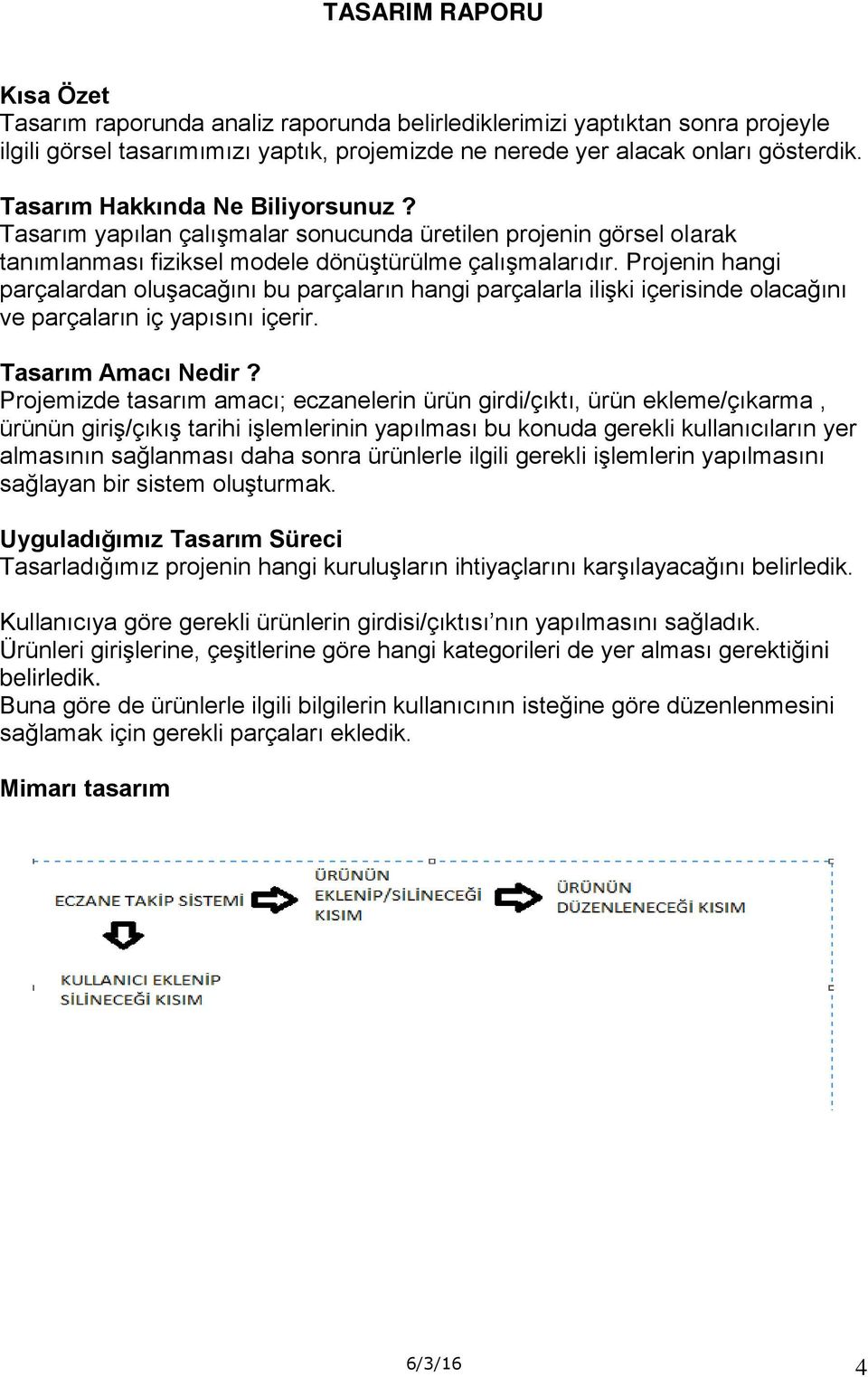 Projenin hangi parçalardan oluşacağını bu parçaların hangi parçalarla ilişki içerisinde olacağını ve parçaların iç yapısını içerir. Tasarım Amacı Nedir?