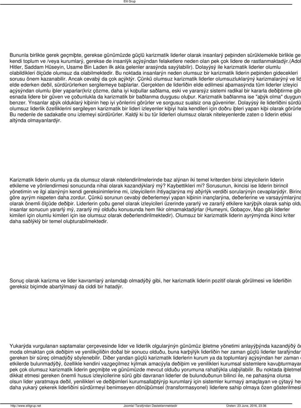 Dolayýsý ile karizmatik liderler olumlu olabildikleri ölçüde olumsuz da olabilmektedir. Bu noktada insanlarýn neden olumsuz bir karizmatik liderin peþinden gidecekleri sorusu önem kazanabilir.