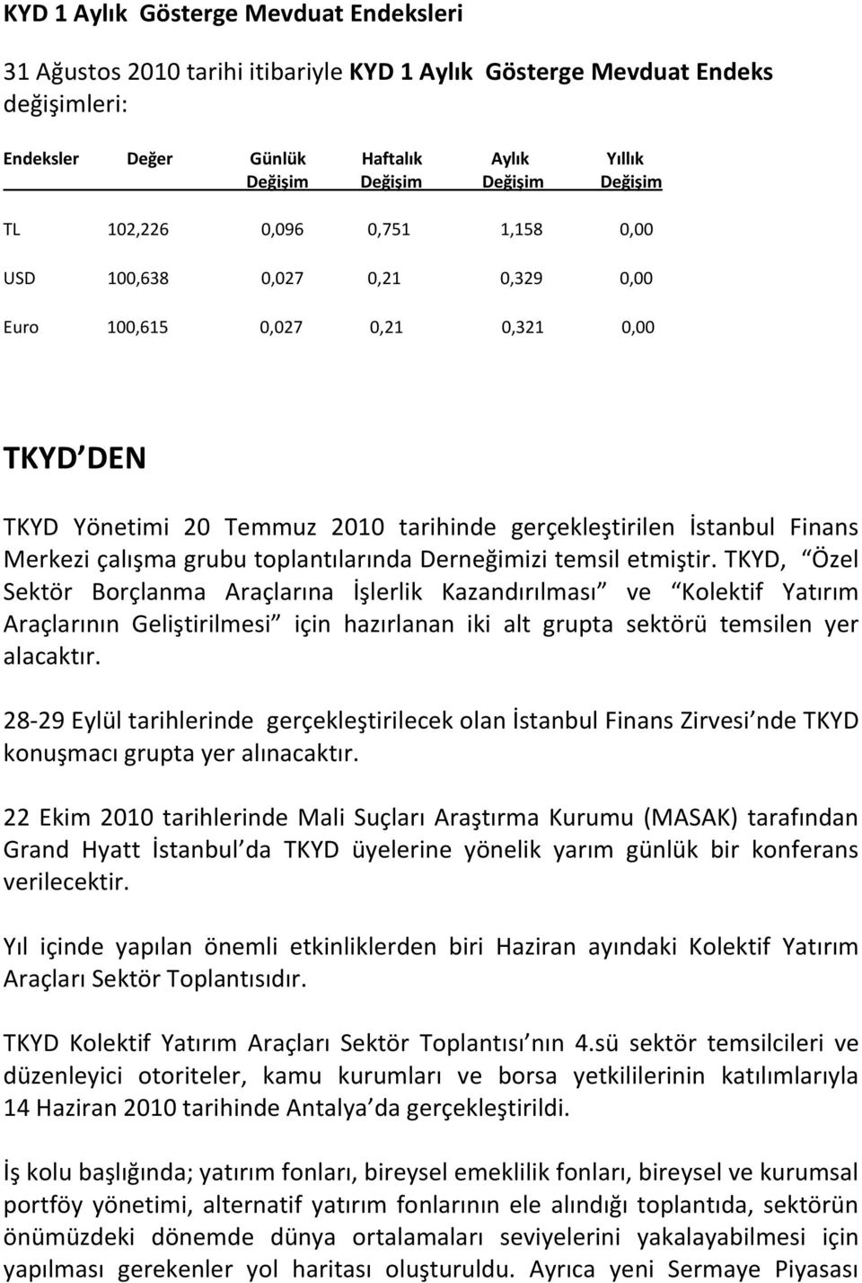 TKYD, Özel Sektör Borçlanma Araçlarına İşlerlik Kazandırılması ve Kolektif Yatırım Araçlarının Geliştirilmesi için hazırlanan iki alt grupta sektörü temsilen yer alacaktır.