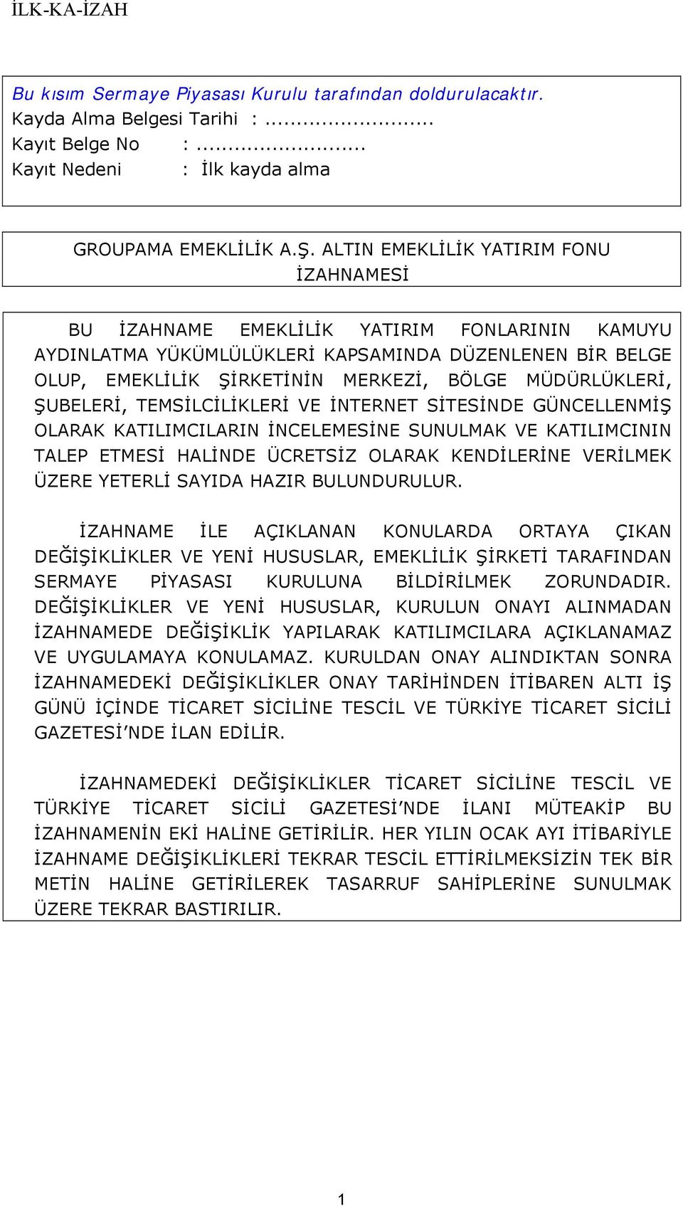 MÜDÜRLÜKLERİ, ŞUBELERİ, TEMSİLCİLİKLERİ VE İNTERNET SİTESİNDE GÜNCELLENMİŞ OLARAK KATILIMCILARIN İNCELEMESİNE SUNULMAK VE KATILIMCININ TALEP ETMESİ HALİNDE ÜCRETSİZ OLARAK KENDİLERİNE VERİLMEK ÜZERE