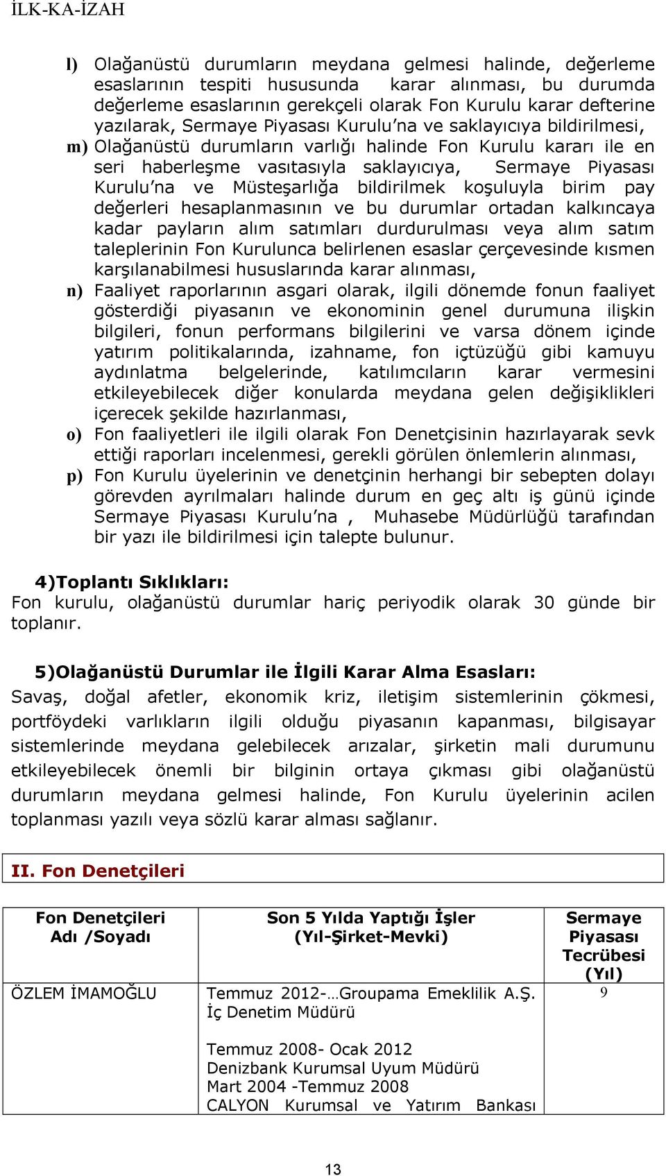 Müsteşarlığa bildirilmek koşuluyla birim pay değerleri hesaplanmasının ve bu durumlar ortadan kalkıncaya kadar payların alım satımları durdurulması veya alım satım taleplerinin Fon Kurulunca