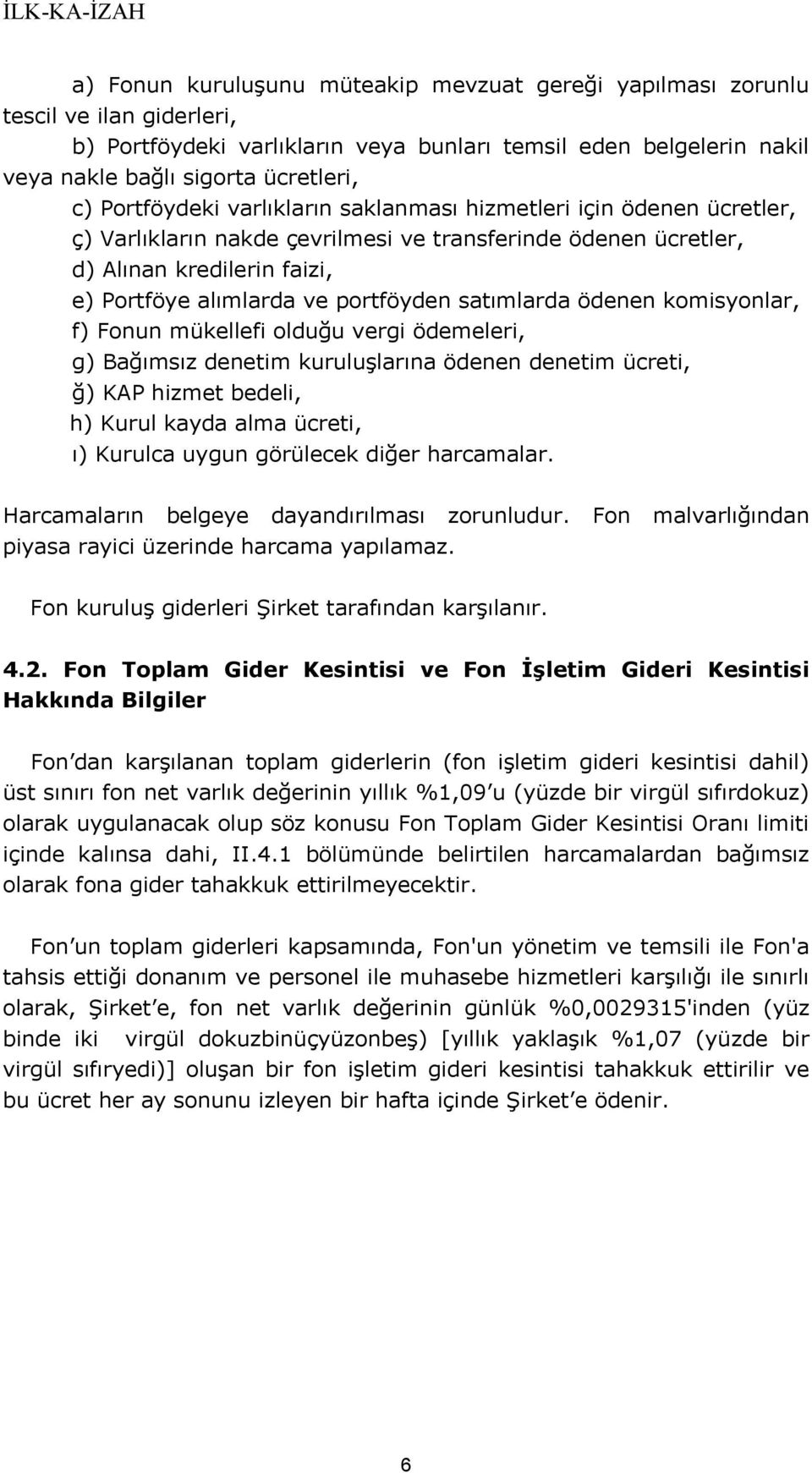 satımlarda ödenen komisyonlar, f) Fonun mükellefi olduğu vergi ödemeleri, g) Bağımsız denetim kuruluşlarına ödenen denetim ücreti, ğ) KAP hizmet bedeli, h) Kurul kayda alma ücreti, ı) Kurulca uygun