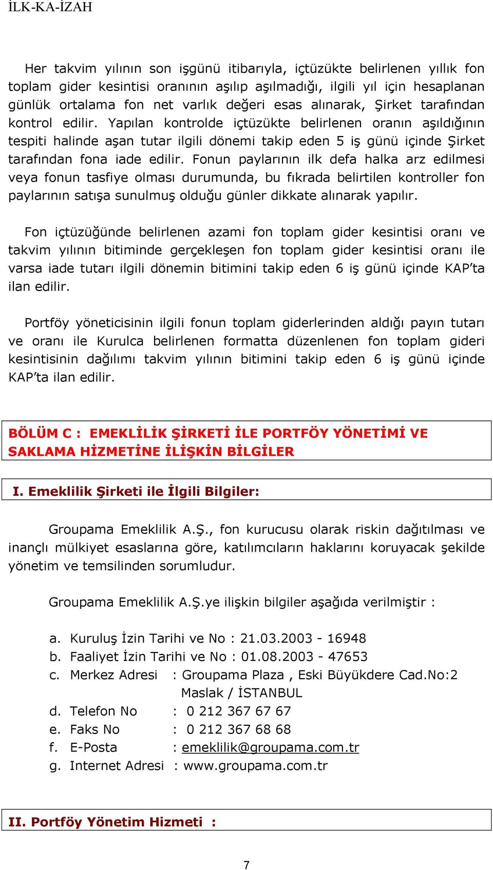 Yapılan kontrolde içtüzükte belirlenen oranın aşıldığının tespiti halinde aşan tutar ilgili dönemi takip eden 5 iş günü içinde Şirket tarafından fona iade edilir.