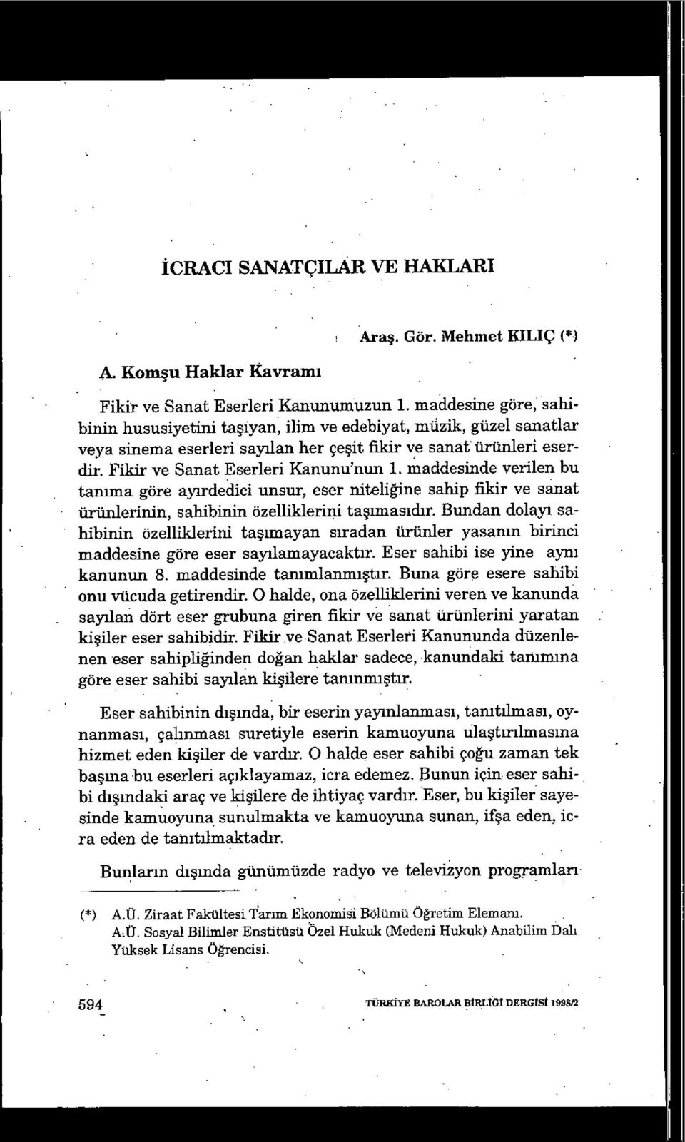 maddesinde verilen bu tanıma göre ayırdedici unsur, eser niteli ğine sahip fikir ve sanat ürünlerinin, sahibinin özelliklerini ta şımas ıdır.