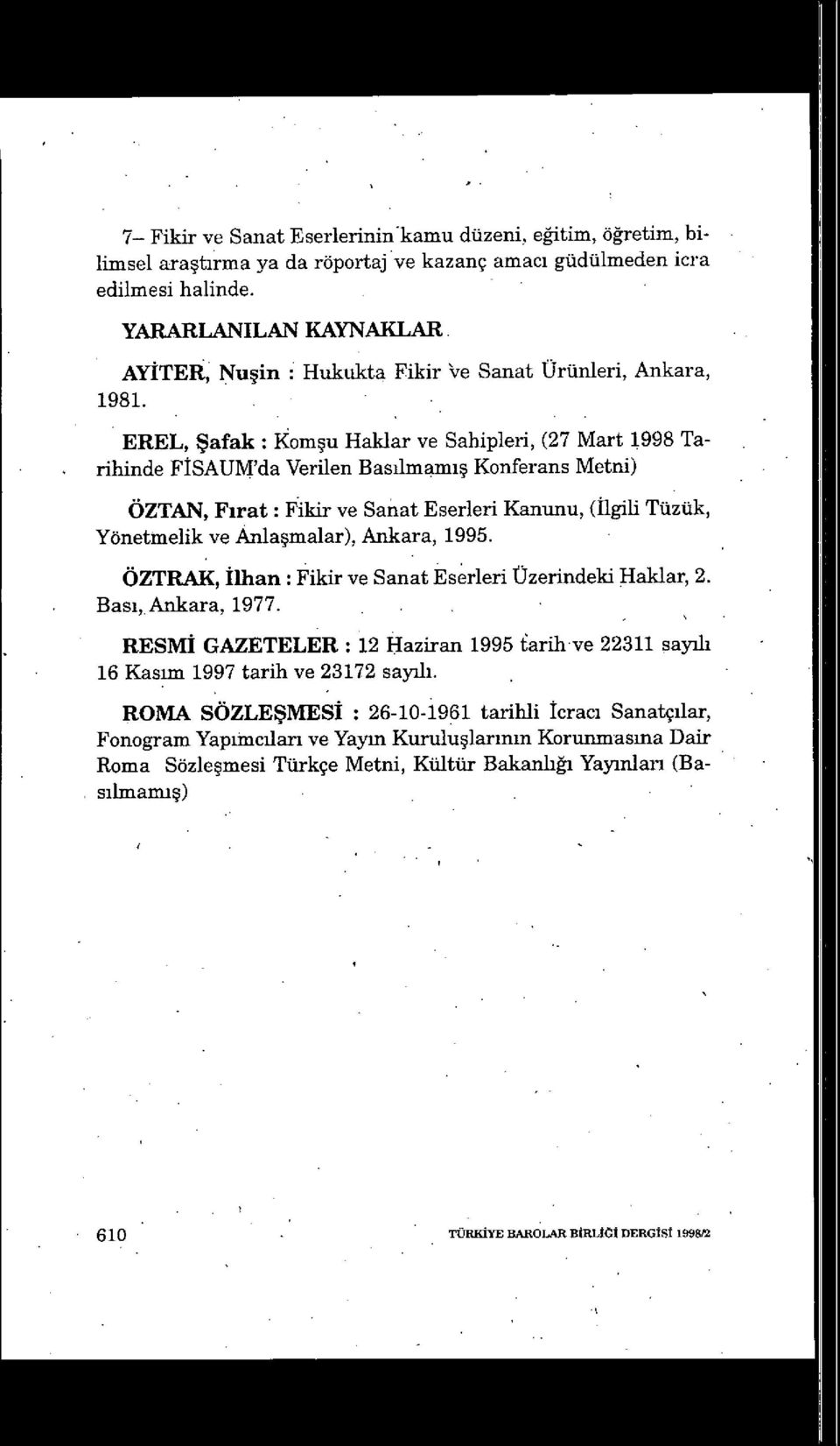 EREL, Şafak: kom şu Haklar ve Sahipleri, (27 Mart 1998 Tarihinde F İSAUM'da Verilen Bas ılmamış Konferans Metni) ÖZTAN, F ırat: Fikir ve Sanat Eserleri Kanunu, (Ilgili Tüzük, Yönetmelik ve