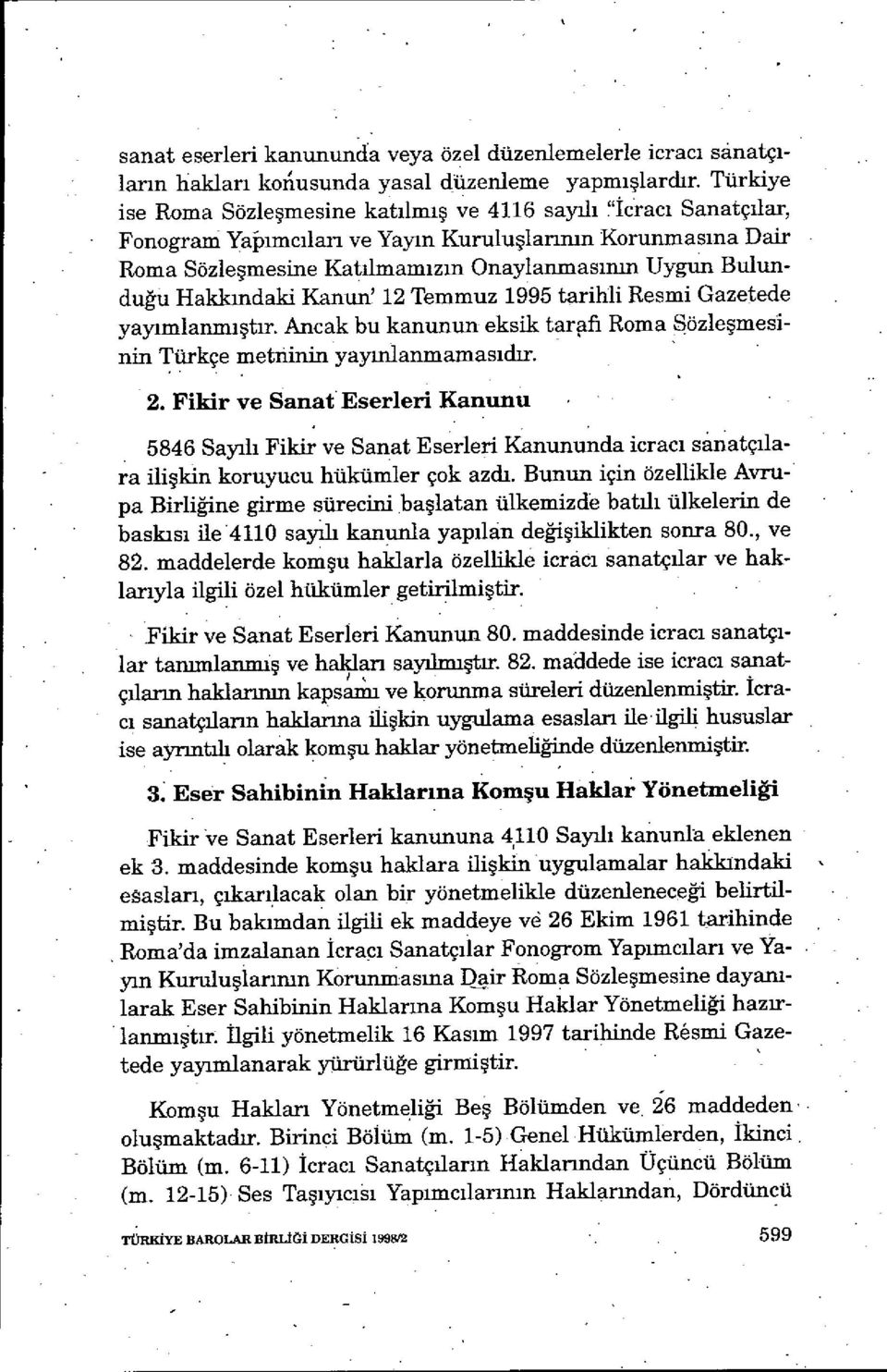 ın Uygun Bulunduğu Hakkmdaki Kanun' 12 Temmuz 1995 tarihli Resmi Gazetede yayımlanmıştır. Ancak bu kanunun- eksik tarfi Roma sözle şmesinin Türkçe metninin yayınlanmamas ıdır. 2.