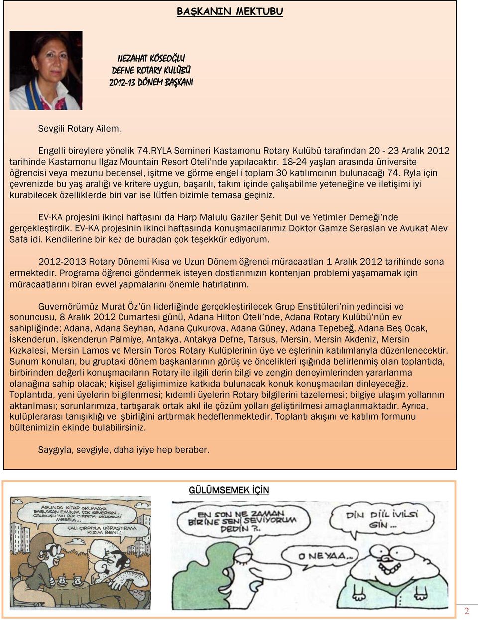 18-24 yaşları arasında üniversite öğrencisi veya mezunu bedensel, işitme ve görme engelli toplam 30 katılımcının bulunacağı 74.