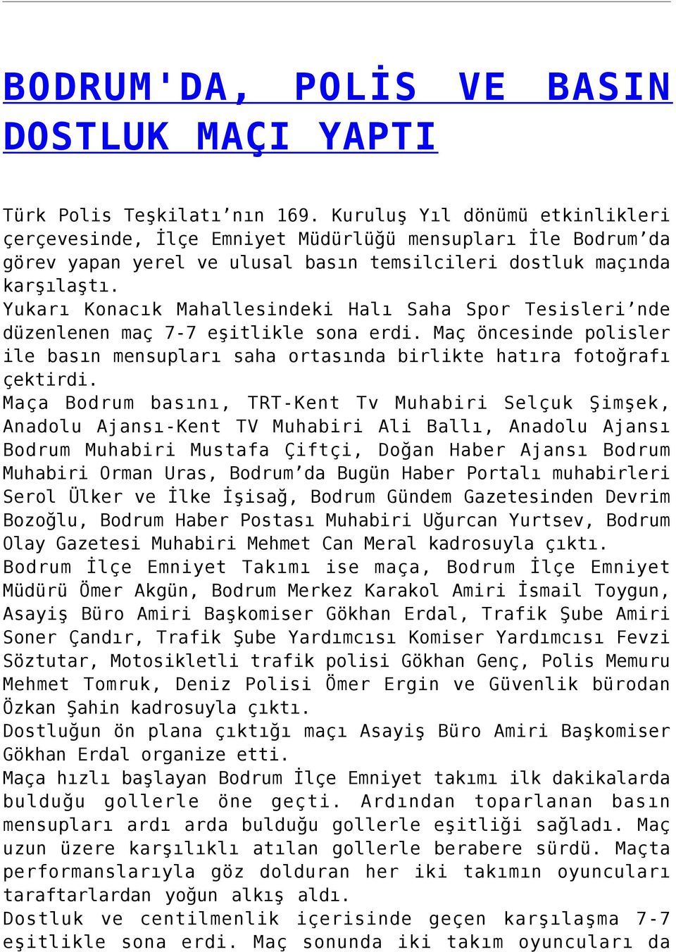 Yukarı Konacık Mahallesindeki Halı Saha Spor Tesisleri nde düzenlenen maç 7-7 eşitlikle sona erdi. Maç öncesinde polisler ile basın mensupları saha ortasında birlikte hatıra fotoğrafı çektirdi.