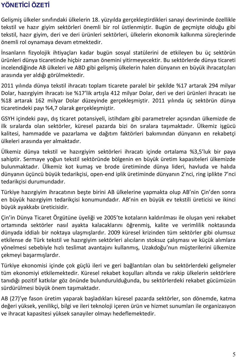 İnsanların fizyolojik ihtiyaçları kadar bugün sosyal statülerini de etkileyen bu üç sektörün ürünleri dünya ticaretinde hiçbir zaman önemini yitirmeyecektir.